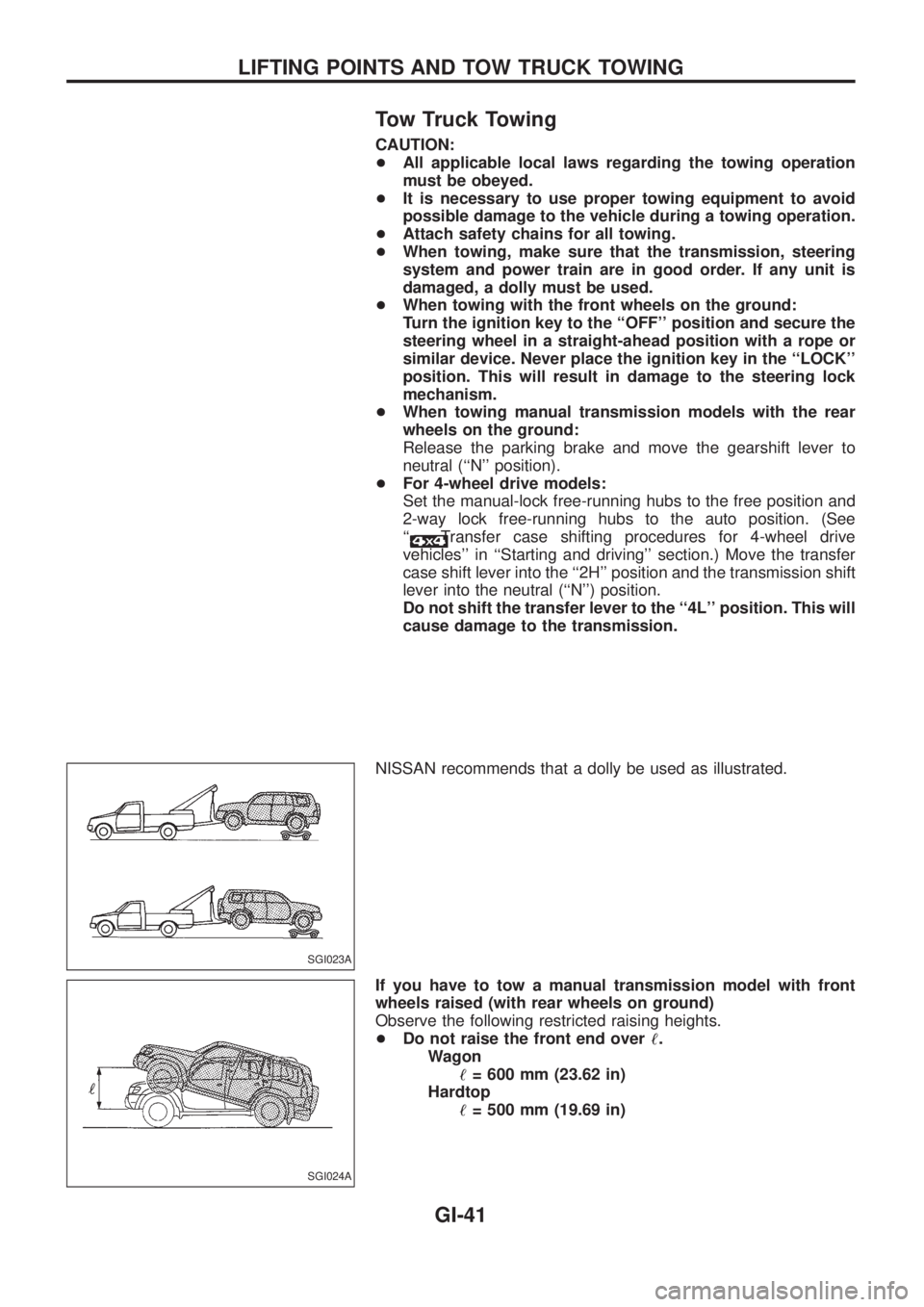 NISSAN PATROL 2006  Service Manual Tow Truck Towing
CAUTION:
+All applicable local laws regarding the towing operation
must be obeyed.
+It is necessary to use proper towing equipment to avoid
possible damage to the vehicle during a tow