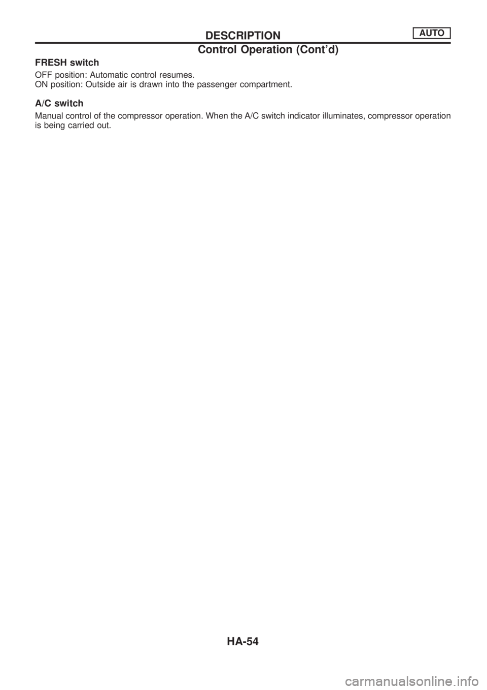 NISSAN PATROL 2006  Service Manual FRESH switch
OFF position: Automatic control resumes.
ON position: Outside air is drawn into the passenger compartment.
A/C switch
Manual control of the compressor operation. When the A/C switch indic