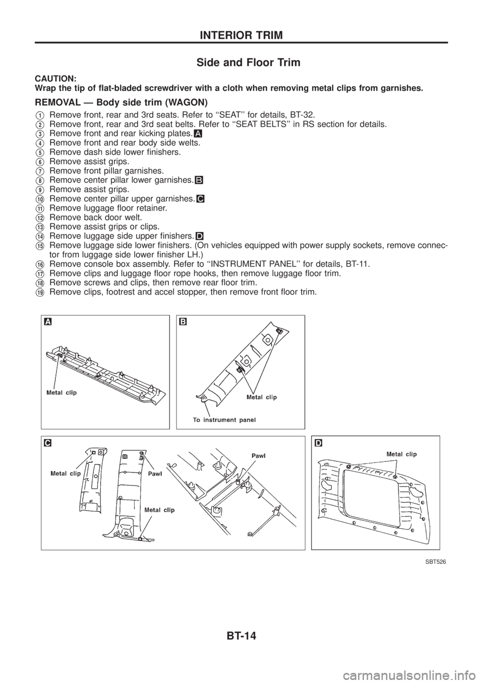 NISSAN PATROL 2006 Owners Manual Side and Floor Trim
CAUTION:
Wrap the tip of ¯at-bladed screwdriver with a cloth when removing metal clips from garnishes.
REMOVAL Ð Body side trim (WAGON)
V1Remove front, rear and 3rd seats. Refer NISSAN PATROL 2006 Owners Manual Side and Floor Trim
CAUTION:
Wrap the tip of ¯at-bladed screwdriver with a cloth when removing metal clips from garnishes.
REMOVAL Ð Body side trim (WAGON)
V1Remove front, rear and 3rd seats. Refer