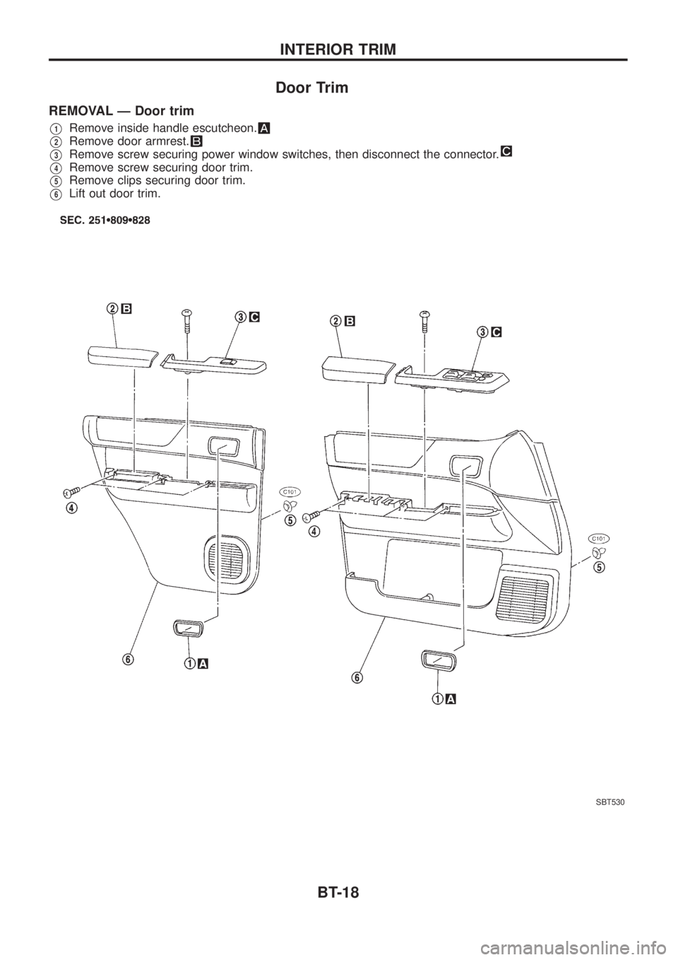 NISSAN PATROL 2006 Owners Manual Door Trim
REMOVAL Ð Door trim
V1Remove inside handle escutcheon.
V2Remove door armrest.
V3Remove screw securing power window switches, then disconnect the connector.
V4Remove screw securing door trim