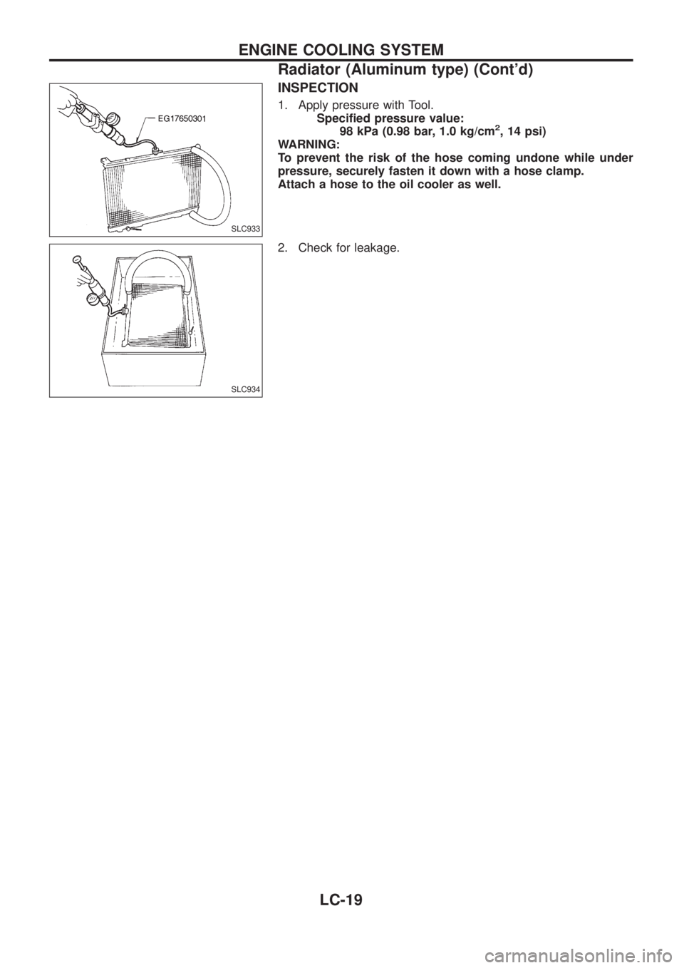 NISSAN PATROL 2006 Service Manual INSPECTION
1. Apply pressure with Tool.
Speci®ed pressure value:
98 kPa (0.98 bar, 1.0 kg/cm
2, 14 psi)
WARNING:
To prevent the risk of the hose coming undone while under
pressure, securely fasten it NISSAN PATROL 2006 Service Manual INSPECTION
1. Apply pressure with Tool.
Speci®ed pressure value:
98 kPa (0.98 bar, 1.0 kg/cm
2, 14 psi)
WARNING:
To prevent the risk of the hose coming undone while under
pressure, securely fasten it