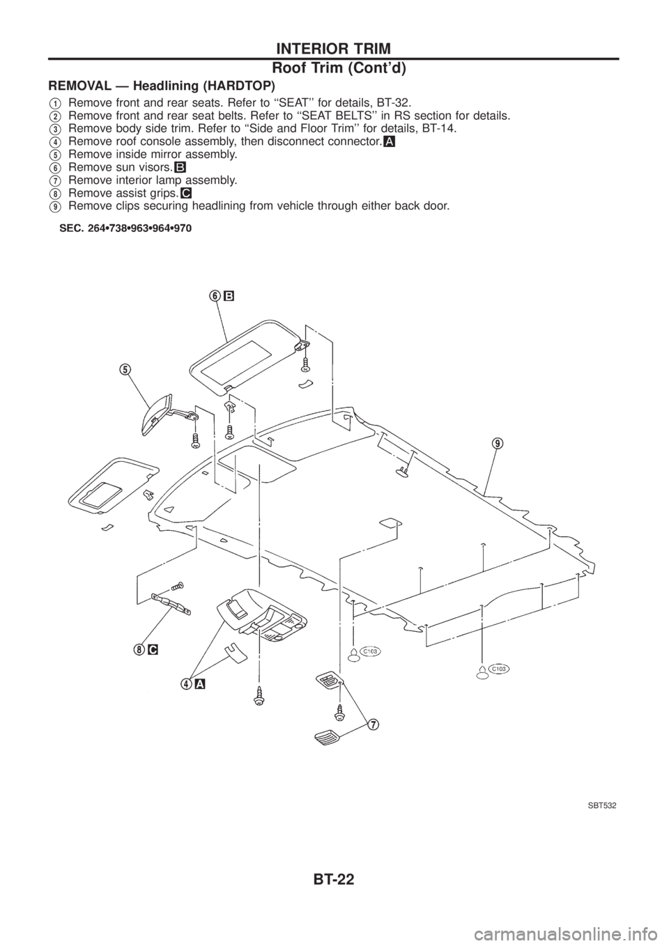 NISSAN PATROL 2006 Owners Manual REMOVAL Ð Headlining (HARDTOP)
V1Remove front and rear seats. Refer to ``SEAT for details, BT-32.
V2Remove front and rear seat belts. Refer to ``SEAT BELTS in RS section for details.
V3Remove bod