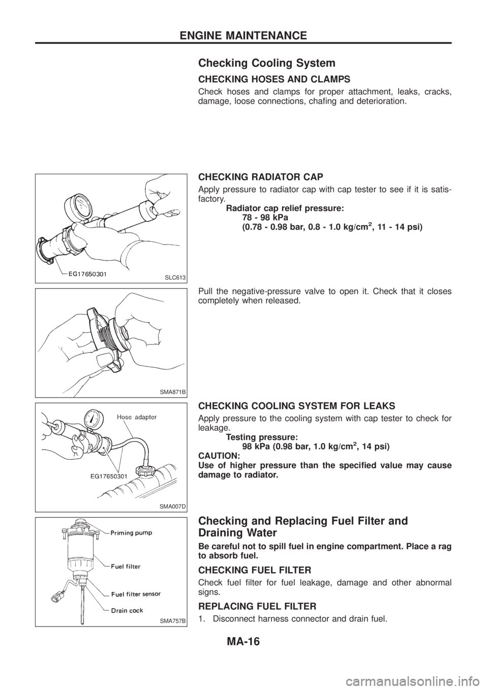 NISSAN PATROL 2006 Service Manual Checking Cooling System
CHECKING HOSES AND CLAMPS
Check hoses and clamps for proper attachment, leaks, cracks,
damage, loose connections, cha®ng and deterioration.
CHECKING RADIATOR CAP
Apply pressur NISSAN PATROL 2006 Service Manual Checking Cooling System
CHECKING HOSES AND CLAMPS
Check hoses and clamps for proper attachment, leaks, cracks,
damage, loose connections, cha®ng and deterioration.
CHECKING RADIATOR CAP
Apply pressur