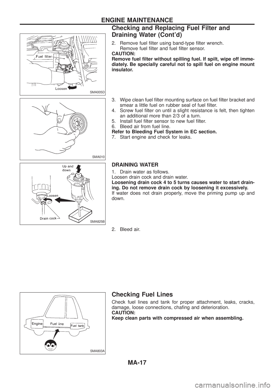 NISSAN PATROL 2006 Workshop Manual 2. Remove fuel ®lter using band-type ®lter wrench.
Remove fuel ®lter and fuel ®lter sensor.
CAUTION:
Remove fuel ®lter without spilling fuel. If spilt, wipe off imme-
diately. Be specially carefu