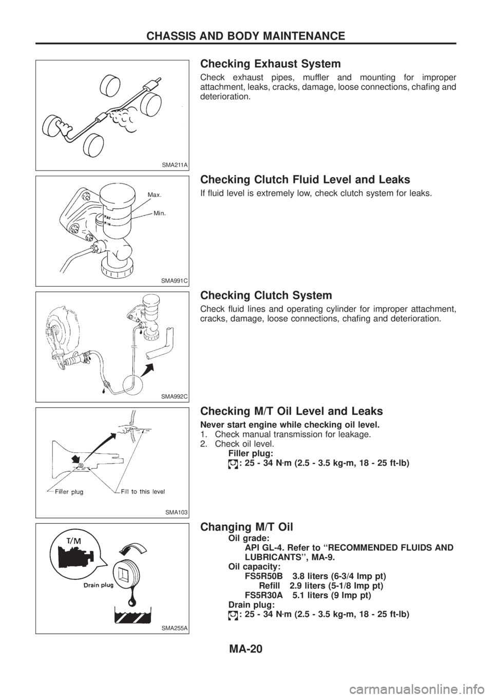 NISSAN PATROL 2006 User Guide Checking Exhaust System
Check exhaust pipes, muffler and mounting for improper
attachment, leaks, cracks, damage, loose connections, cha®ng and
deterioration.
Checking Clutch Fluid Level and Leaks
If