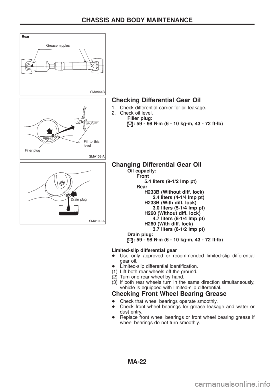 NISSAN PATROL 2006 User Guide Checking Differential Gear Oil
1. Check differential carrier for oil leakage.
2. Check oil level.Filler plug:
:59-98N zm (6 - 10 kg-m, 43 - 72 ft-lb)
Changing Differential Gear Oil
Oil capacity:
Front