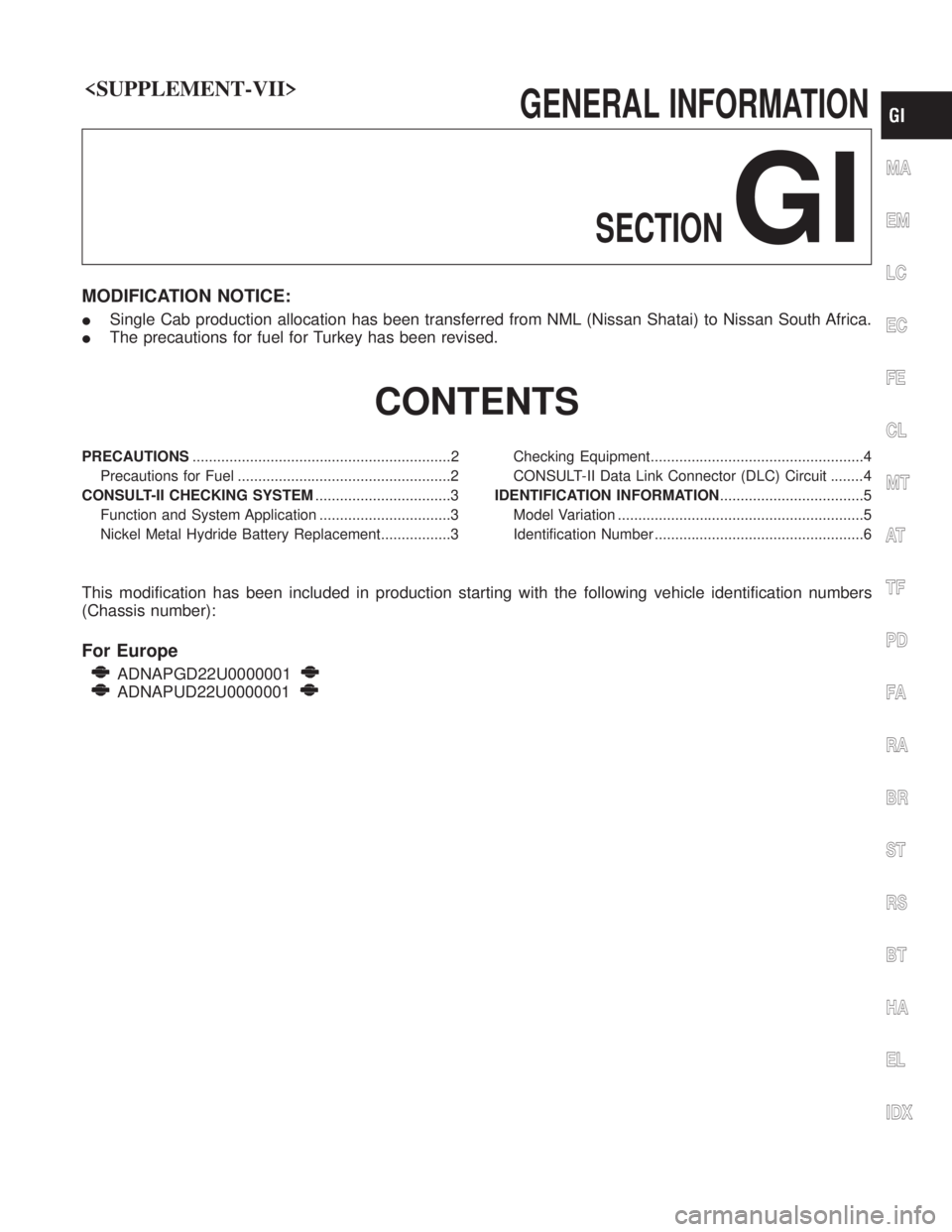 NISSAN PICK-UP 2005 Manual PDF <SUPPLEMENT-VII>
GENERALINFORMATIONSECTION
GI
MODIFICATION NOTICE:
ISingle Cab production allocation has been transferred from NML (Nissan Shatai) to Nissan South Africa.
I The precautions for fuel fo NISSAN PICK-UP 2005 Manual PDF <SUPPLEMENT-VII>
GENERALINFORMATIONSECTION
GI
MODIFICATION NOTICE:
ISingle Cab production allocation has been transferred from NML (Nissan Shatai) to Nissan South Africa.
I The precautions for fuel fo