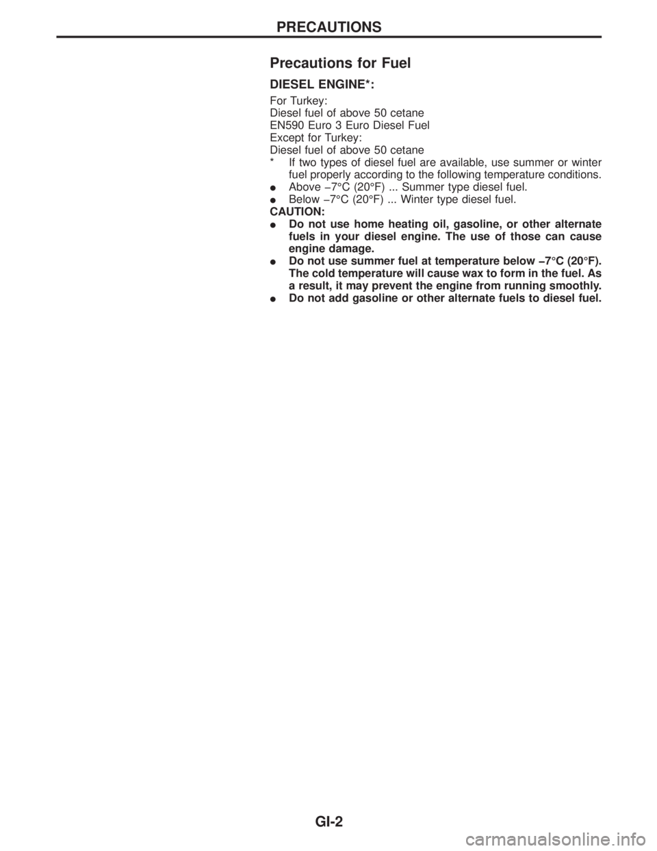 NISSAN PICK-UP 2005 Manual PDF Precautions for Fuel
DIESEL ENGINE*:
For Turkey:
Diesel fuel of above 50 cetane
EN590 Euro 3 Euro Diesel Fuel
Except for Turkey:
Diesel fuel of above 50 cetane
* If two types of diesel fuel are availa NISSAN PICK-UP 2005 Manual PDF Precautions for Fuel
DIESEL ENGINE*:
For Turkey:
Diesel fuel of above 50 cetane
EN590 Euro 3 Euro Diesel Fuel
Except for Turkey:
Diesel fuel of above 50 cetane
* If two types of diesel fuel are availa