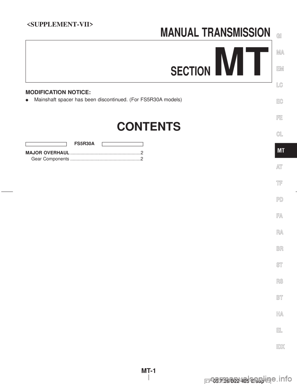 NISSAN PICK-UP 2005 Manual Online <SUPPLEMENT-VII>
MANUALTRANSMISSIONSECTION
MT
MODIFICATION NOTICE:
I Mainshaft spacer has been discontinued. (For FS5R30A models)
CONTENTS
FS5R30A
MAJOR OVERHAUL ......................................