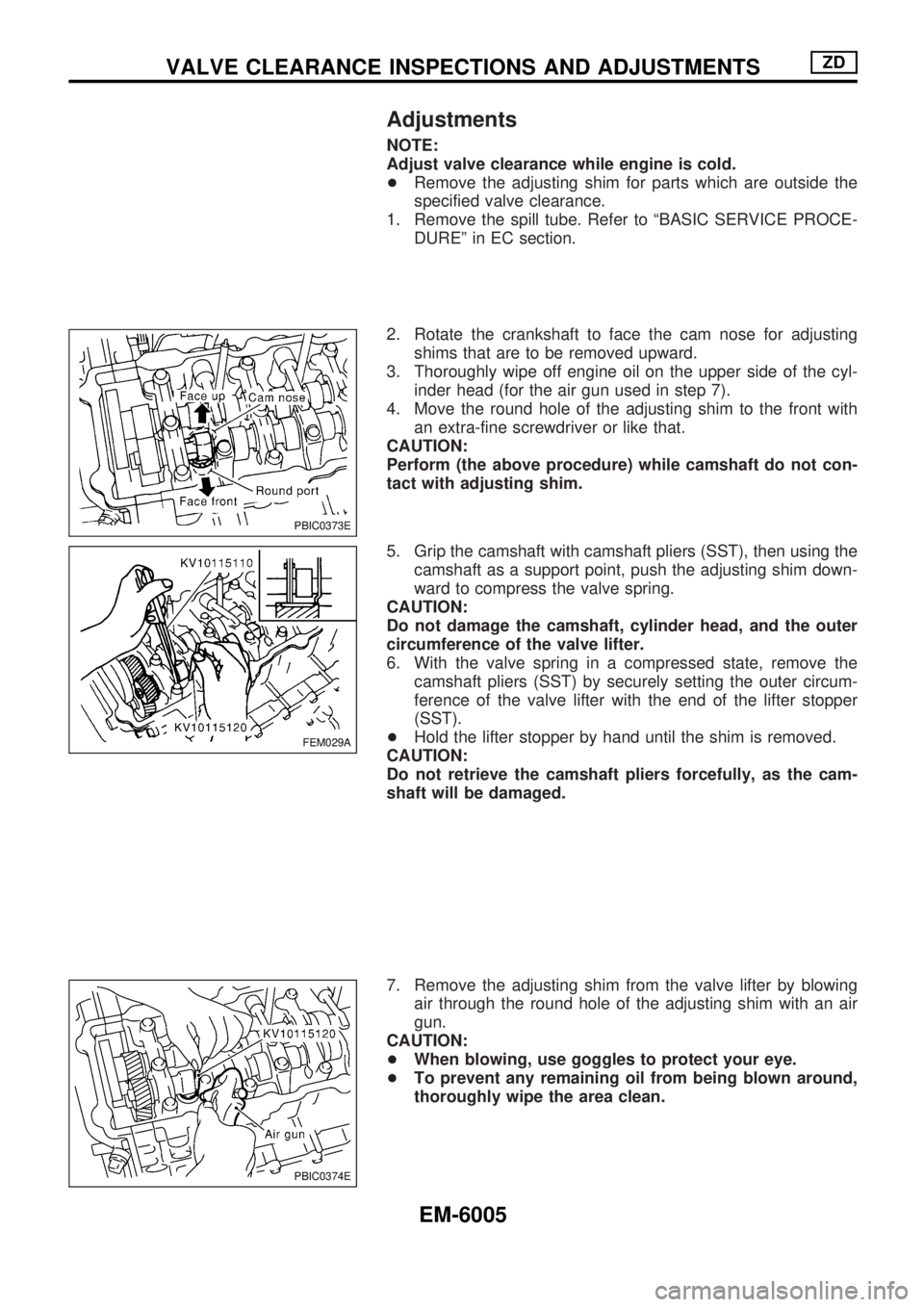 NISSAN PICK-UP 2004 Owners Manual Adjustments
NOTE:
Adjust valve clearance while engine is cold.
+Remove the adjusting shim for parts which are outside the
specified valve clearance.
1. Remove the spill tube. Refer to ªBASIC SERVICE NISSAN PICK-UP 2004 Owners Manual Adjustments
NOTE:
Adjust valve clearance while engine is cold.
+Remove the adjusting shim for parts which are outside the
specified valve clearance.
1. Remove the spill tube. Refer to ªBASIC SERVICE