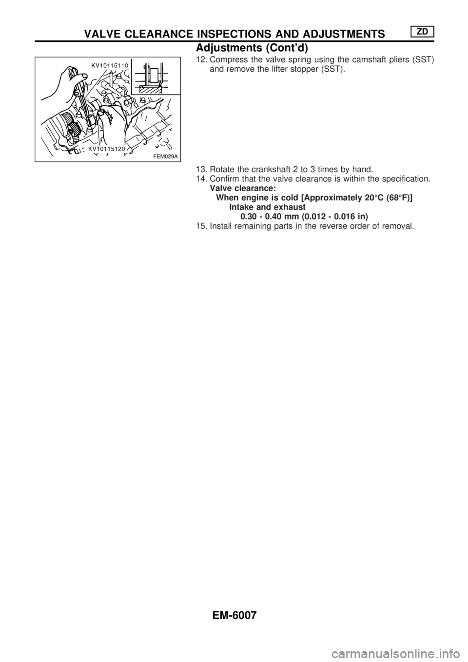 NISSAN PICK-UP 2004 Owners Manual 12. Compress the valve spring using the camshaft pliers (SST)
and remove the lifter stopper (SST).
13. Rotate the crankshaft 2 to 3 times by hand.
14. Confirm that the valve clearance is within the sp