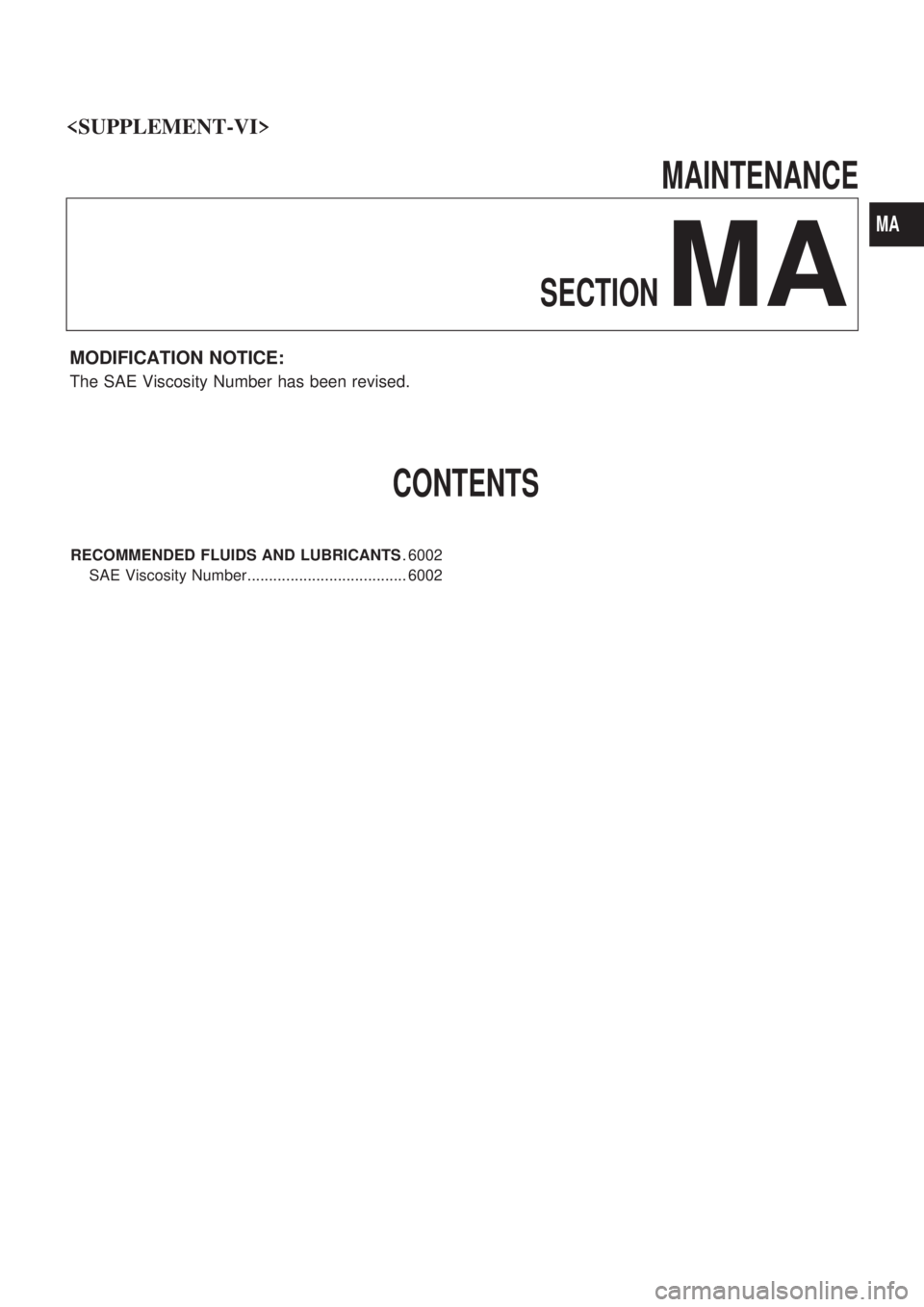 NISSAN PICK-UP 2004 Service Manual MAINTENANCE
SECTION
MA
MODIFICATION NOTICE:
The SAE Viscosity Number has been revised.
CONTENTS
RECOMMENDED FLUIDS AND LUBRICANTS. 6002
SAE Viscosity Number..................................... 6002
<