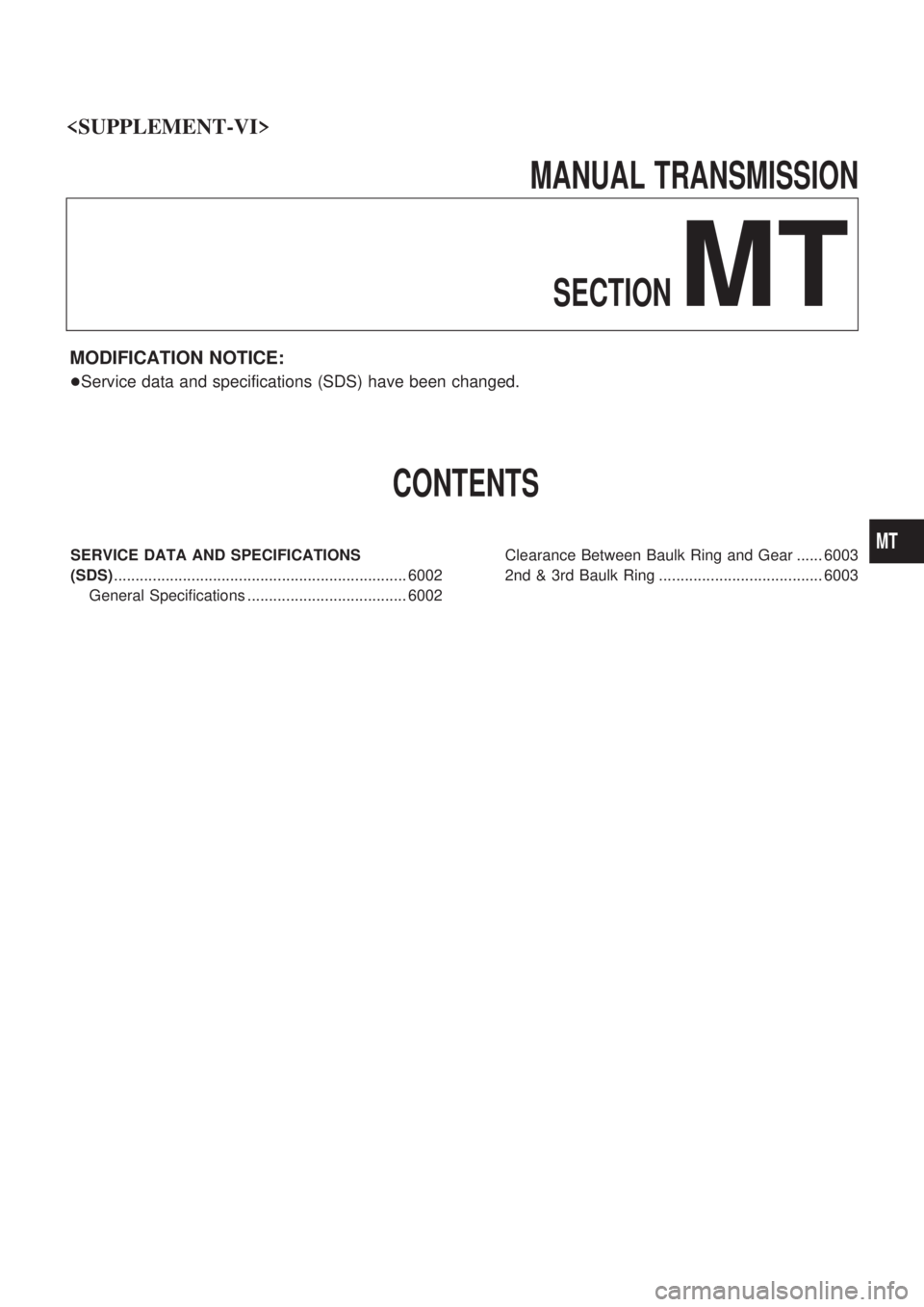 NISSAN PICK-UP 2004 Service Manual MANUAL TRANSMISSION
SECTION
MT
MODIFICATION NOTICE:
+Service data and specifications (SDS) have been changed.
CONTENTS
SERVICE DATA AND SPECIFICATIONS
(SDS)............................................