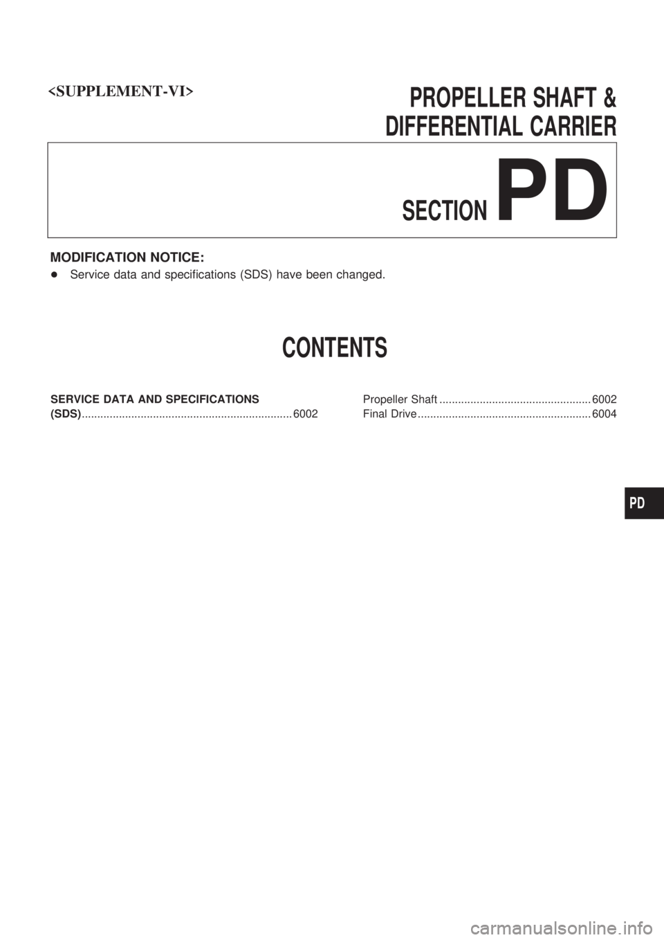 NISSAN PICK-UP 2004 Service Manual PROPELLER SHAFT &
DIFFERENTIAL CARRIER
SECTION
PD
MODIFICATION NOTICE:
+Service data and specifications (SDS) have been changed.
CONTENTS
SERVICE DATA AND SPECIFICATIONS
(SDS).........................
