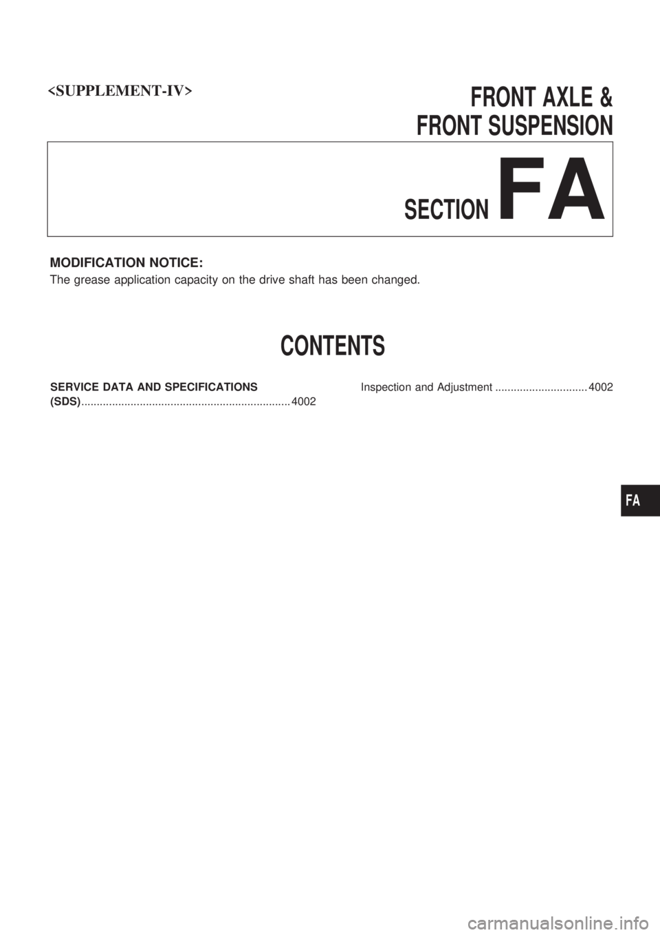 NISSAN PICK-UP 2003 Repair Manual FRONT AXLE &
FRONT SUSPENSION
SECTION
FA
MODIFICATION NOTICE:
The grease application capacity on the drive shaft has been changed.
CONTENTS
SERVICE DATA AND SPECIFICATIONS
(SDS)....................... NISSAN PICK-UP 2003 Repair Manual FRONT AXLE &
FRONT SUSPENSION
SECTION
FA
MODIFICATION NOTICE:
The grease application capacity on the drive shaft has been changed.
CONTENTS
SERVICE DATA AND SPECIFICATIONS
(SDS).......................