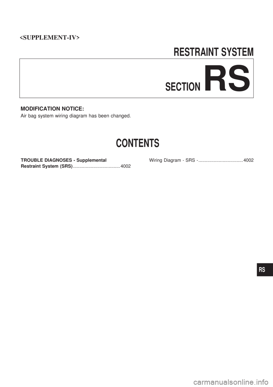 NISSAN PICK-UP 2003  Repair Manual RESTRAINT SYSTEM
SECTION
RS
MODIFICATION NOTICE:
Air bag system wiring diagram has been changed.
CONTENTS
TROUBLE DIAGNOSES - Supplemental
Restraint System (SRS)..................................... 4