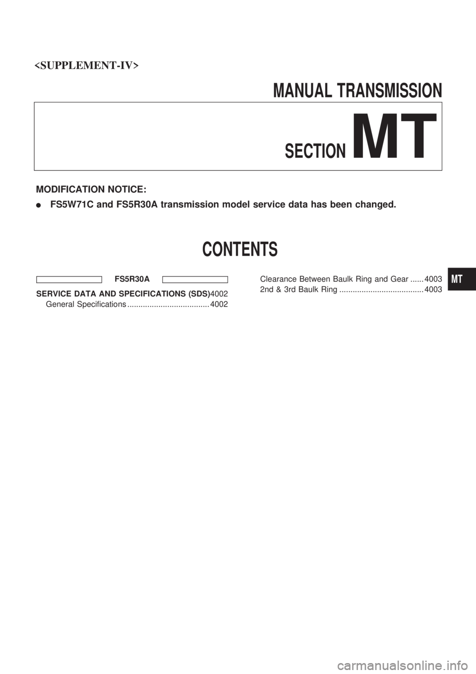 NISSAN PICK-UP 2003  Repair Manual MANUAL TRANSMISSION
SECTION
MT
MODIFICATION NOTICE:
lFS5W71C and FS5R30A transmission model service data has been changed.
CONTENTS
FS5R30A
SERVICE DATA AND SPECIFICATIONS (SDS)4002
General Specificat