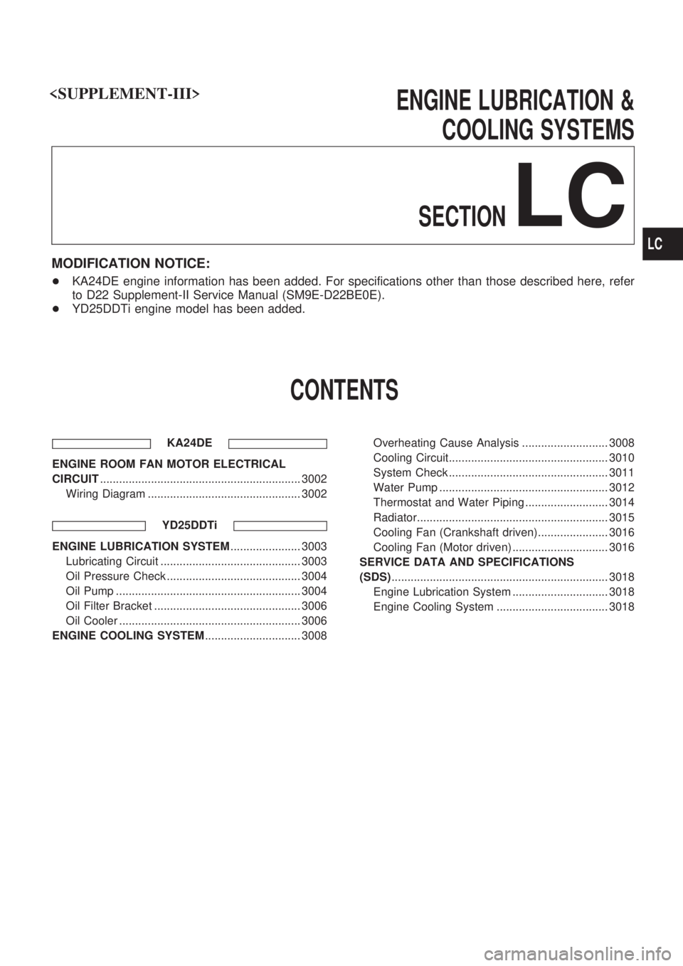 NISSAN PICK-UP 2001 Repair Manual ENGINE LUBRICATION &
COOLING SYSTEMS
SECTION
LC
MODIFICATION NOTICE:
+KA24DE engine information has been added. For specifications other than those described here, refer
to D22 Supplement-II Service M NISSAN PICK-UP 2001 Repair Manual ENGINE LUBRICATION &
COOLING SYSTEMS
SECTION
LC
MODIFICATION NOTICE:
+KA24DE engine information has been added. For specifications other than those described here, refer
to D22 Supplement-II Service M
