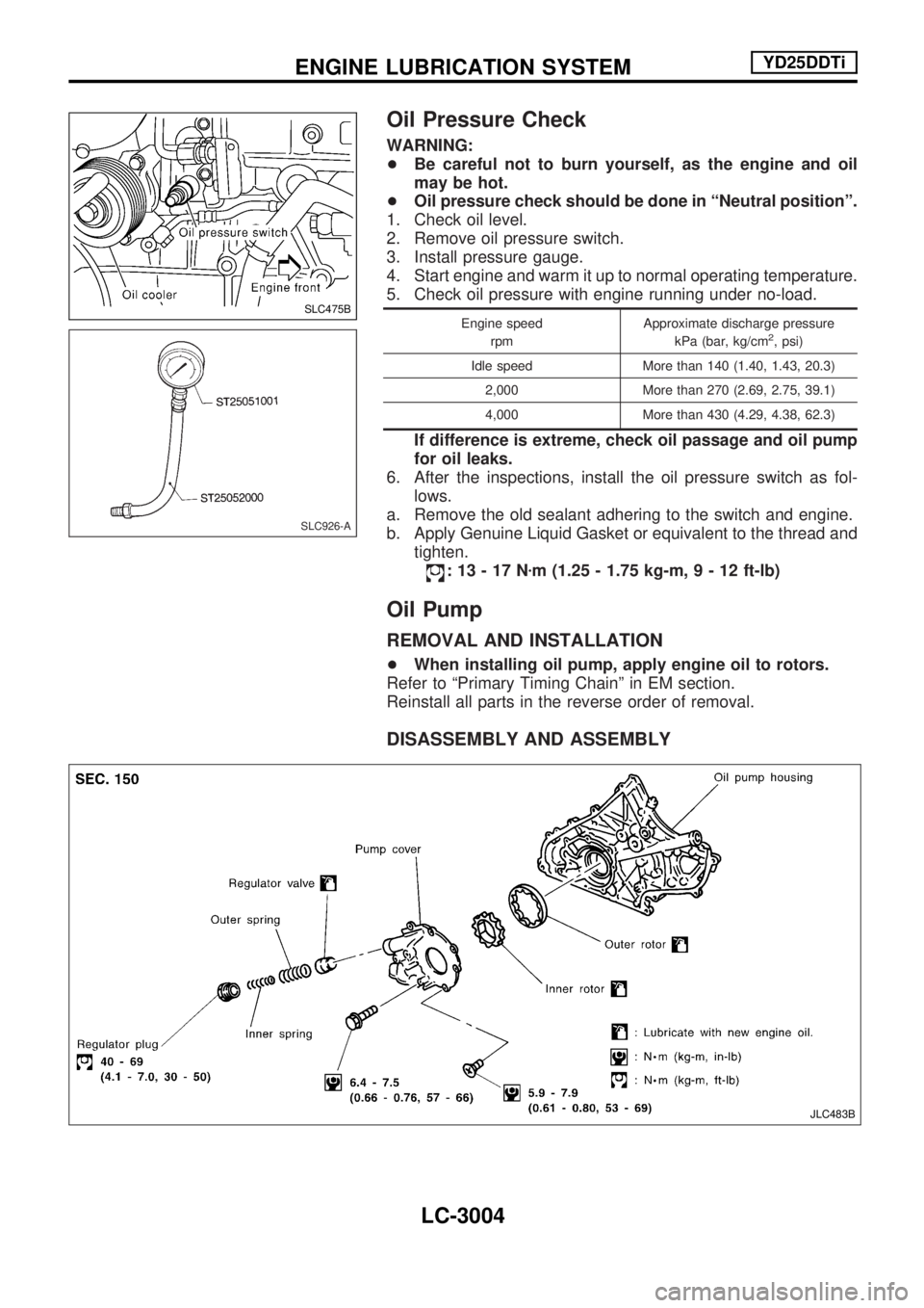 NISSAN PICK-UP 2001 Repair Manual Oil Pressure Check
WARNING:
+Be careful not to burn yourself, as the engine and oil
may be hot.
+Oil pressure check should be done in ªNeutral positionº.
1. Check oil level.
2. Remove oil pressure s NISSAN PICK-UP 2001 Repair Manual Oil Pressure Check
WARNING:
+Be careful not to burn yourself, as the engine and oil
may be hot.
+Oil pressure check should be done in ªNeutral positionº.
1. Check oil level.
2. Remove oil pressure s