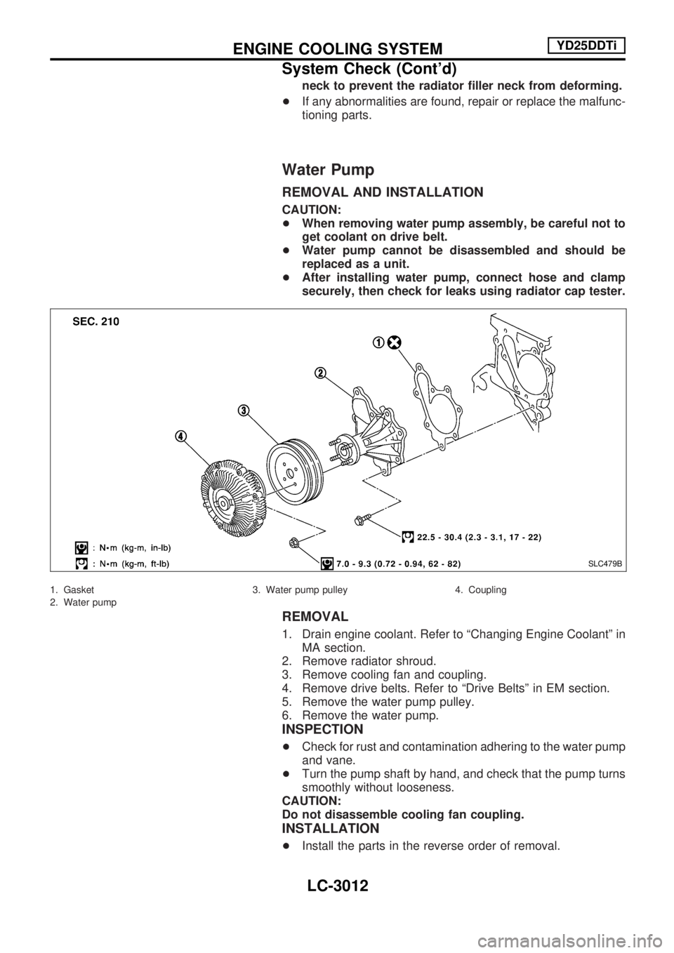 NISSAN PICK-UP 2001  Repair Manual neck to prevent the radiator filler neck from deforming.
+If any abnormalities are found, repair or replace the malfunc-
tioning parts.
Water Pump
REMOVAL AND INSTALLATION
CAUTION:
+When removing wate