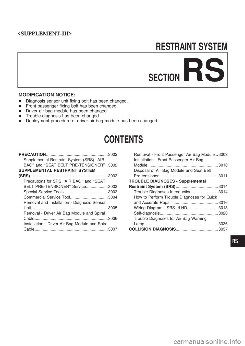 NISSAN PICK-UP 2001  Repair Manual RESTRAINT SYSTEM
SECTION
RS
MODIFICATION NOTICE:
+Diagnosis sensor unit fixing bolt has been changed.
+Front passenger fixing bolt has been changed.
+Driver air bag module has been changed.
+Trouble d