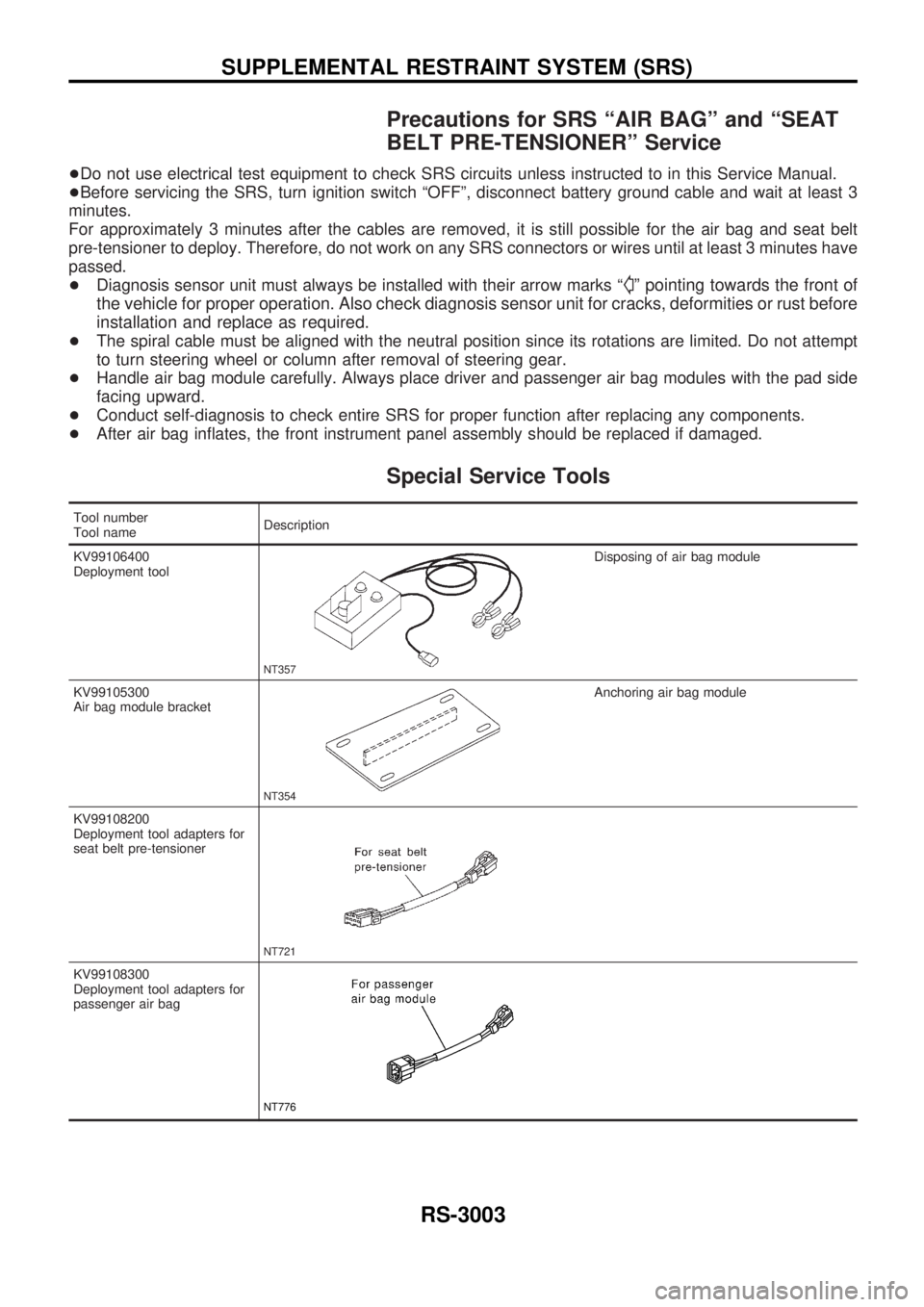 NISSAN PICK-UP 2001  Repair Manual Precautions for SRS ªAIR BAGº and ªSEAT
BELT PRE-TENSIONERº Service
+Do not use electrical test equipment to check SRS circuits unless instructed to in this Service Manual.
+Before servicing the S