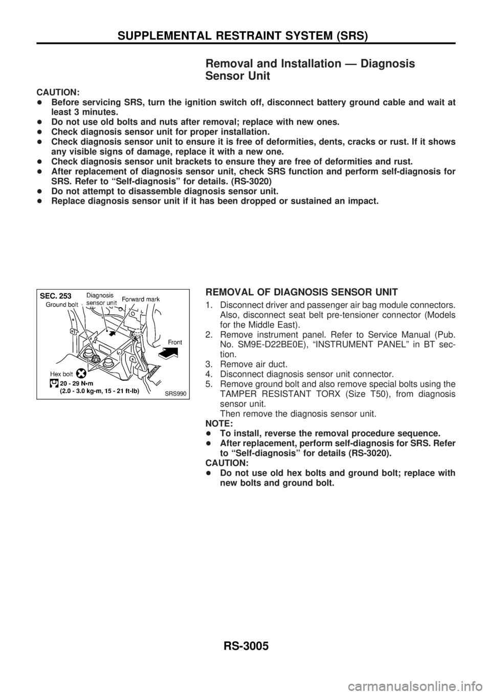 NISSAN PICK-UP 2001  Repair Manual Removal and Installation Ð Diagnosis
Sensor Unit
CAUTION:
+Before servicing SRS, turn the ignition switch off, disconnect battery ground cable and wait at
least 3 minutes.
+Do not use old bolts and n