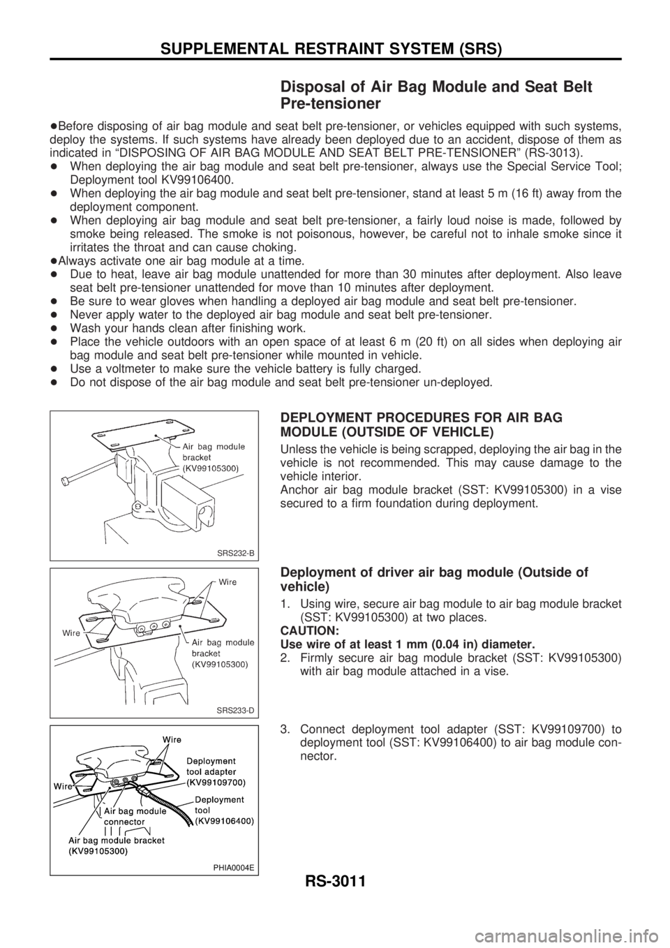 NISSAN PICK-UP 2001  Repair Manual Disposal of Air Bag Module and Seat Belt
Pre-tensioner
+Before disposing of air bag module and seat belt pre-tensioner, or vehicles equipped with such systems,
deploy the systems. If such systems have