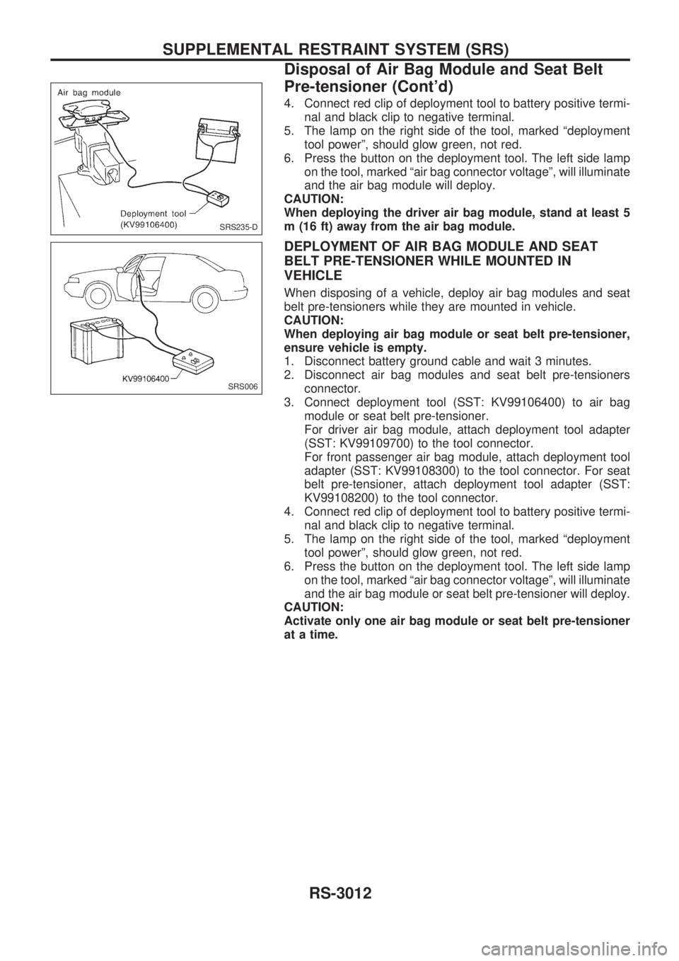 NISSAN PICK-UP 2001  Repair Manual 4. Connect red clip of deployment tool to battery positive termi-
nal and black clip to negative terminal.
5. The lamp on the right side of the tool, marked ªdeployment
tool powerº, should glow gree