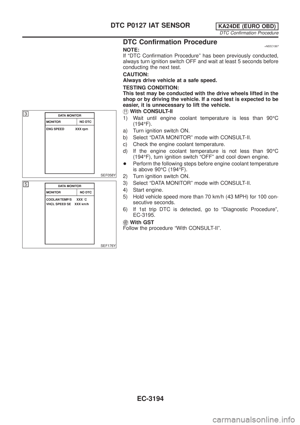NISSAN PICK-UP 2001 Repair Manual DTC Confirmation Procedure=NEEC1567NOTE:
If ªDTC Confirmation Procedureº has been previously conducted,
always turn ignition switch OFF and wait at least 5 seconds before
conducting the next test.
C NISSAN PICK-UP 2001 Repair Manual DTC Confirmation Procedure=NEEC1567NOTE:
If ªDTC Confirmation Procedureº has been previously conducted,
always turn ignition switch OFF and wait at least 5 seconds before
conducting the next test.
C