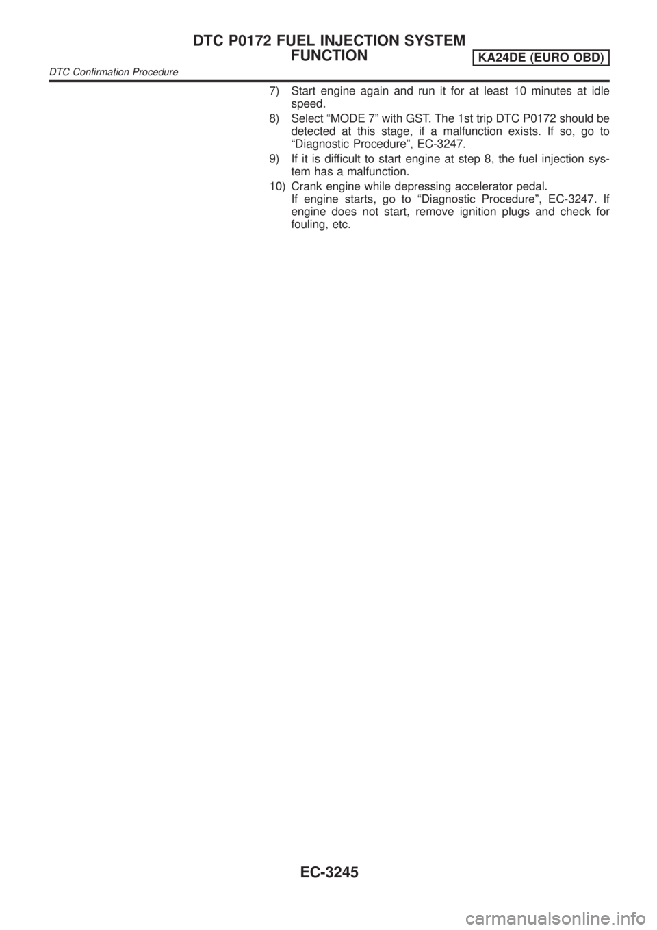 NISSAN PICK-UP 2001 Repair Manual 7) Start engine again and run it for at least 10 minutes at idle
speed.
8) Select ªMODE 7º with GST. The 1st trip DTC P0172 should be
detected at this stage, if a malfunction exists. If so, go to
ª NISSAN PICK-UP 2001 Repair Manual 7) Start engine again and run it for at least 10 minutes at idle
speed.
8) Select ªMODE 7º with GST. The 1st trip DTC P0172 should be
detected at this stage, if a malfunction exists. If so, go to
ª
