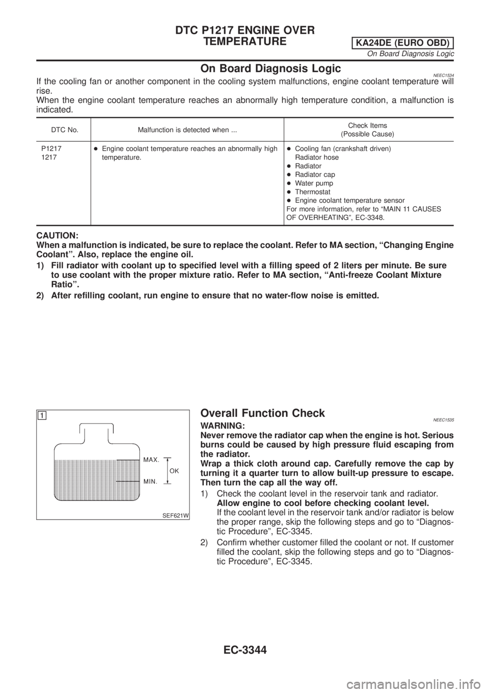 NISSAN PICK-UP 2001  Repair Manual On Board Diagnosis LogicNEEC1534If the cooling fan or another component in the cooling system malfunctions, engine coolant temperature will
rise.
When the engine coolant temperature reaches an abnorma