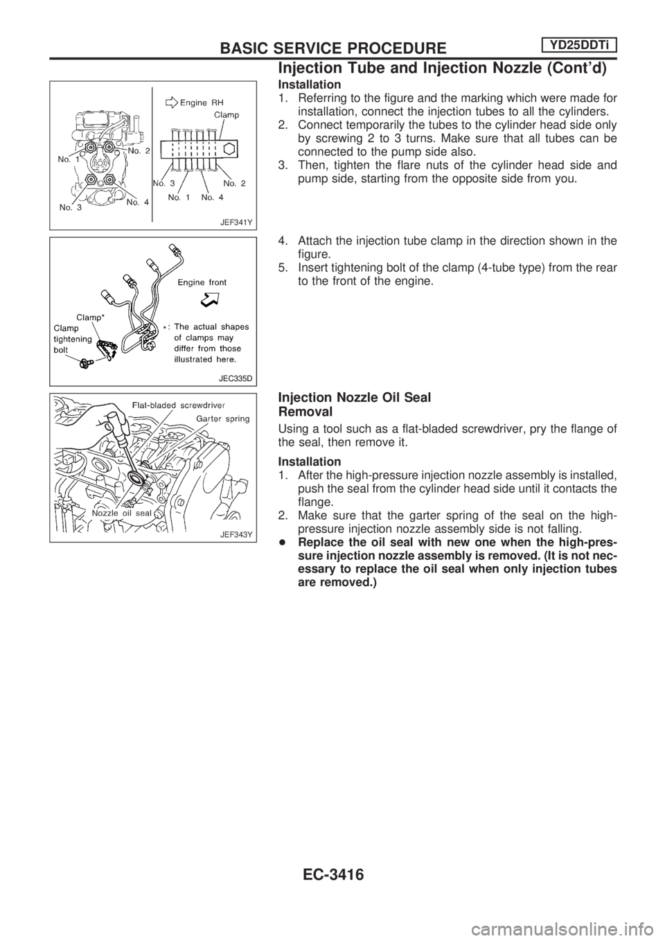 NISSAN PICK-UP 2001 Repair Manual Installation
1. Referring to the figure and the marking which were made for
installation, connect the injection tubes to all the cylinders.
2. Connect temporarily the tubes to the cylinder head side o NISSAN PICK-UP 2001 Repair Manual Installation
1. Referring to the figure and the marking which were made for
installation, connect the injection tubes to all the cylinders.
2. Connect temporarily the tubes to the cylinder head side o
