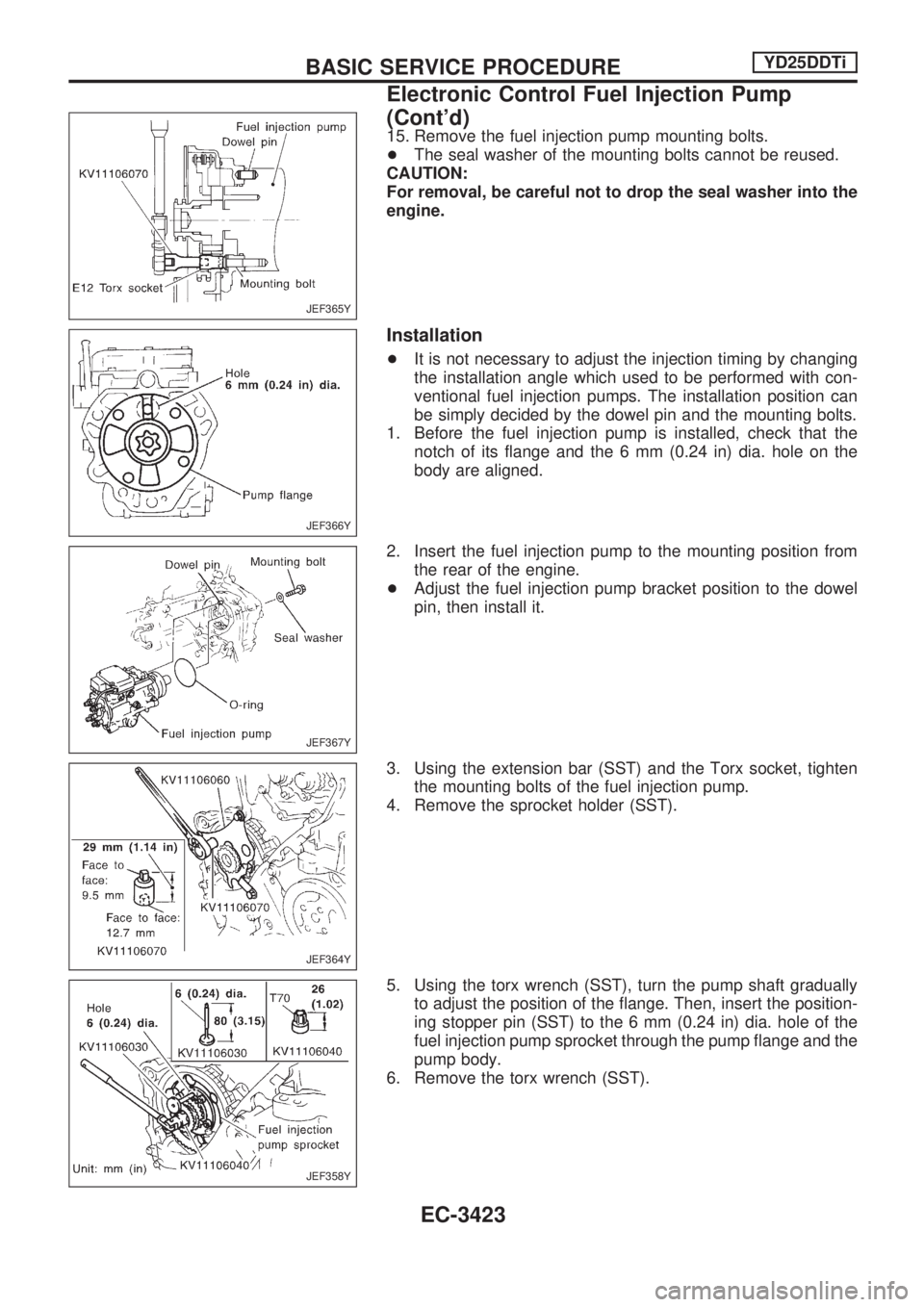 NISSAN PICK-UP 2001 Repair Manual 15. Remove the fuel injection pump mounting bolts.
+The seal washer of the mounting bolts cannot be reused.
CAUTION:
For removal, be careful not to drop the seal washer into the
engine.
Installation
+ NISSAN PICK-UP 2001 Repair Manual 15. Remove the fuel injection pump mounting bolts.
+The seal washer of the mounting bolts cannot be reused.
CAUTION:
For removal, be careful not to drop the seal washer into the
engine.
Installation
+