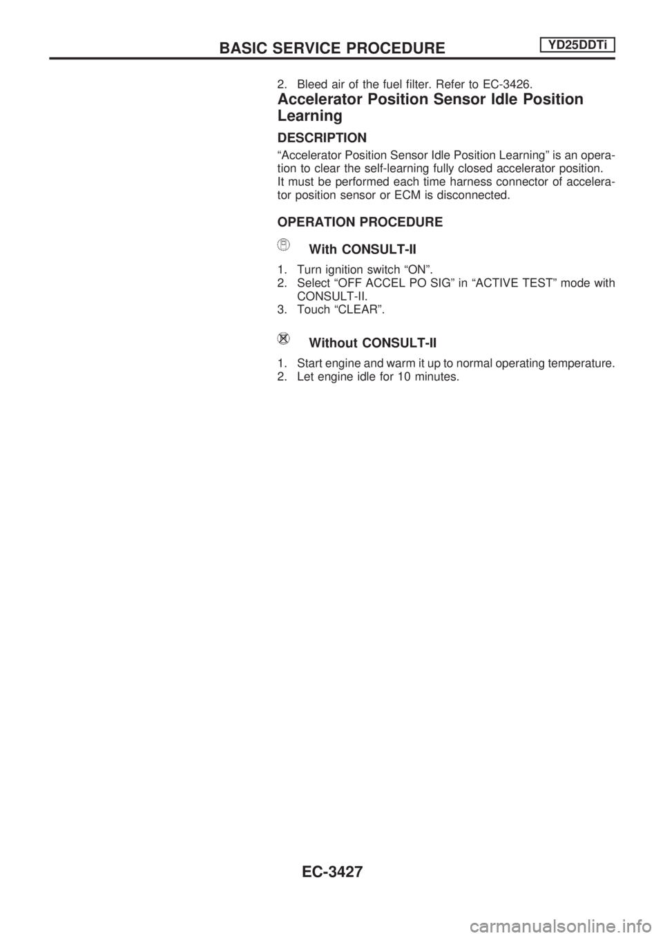 NISSAN PICK-UP 2001  Repair Manual 2. Bleed air of the fuel filter. Refer to EC-3426.
Accelerator Position Sensor Idle Position
Learning
DESCRIPTION
ªAccelerator Position Sensor Idle Position Learningº is an opera-
tion to clear the 