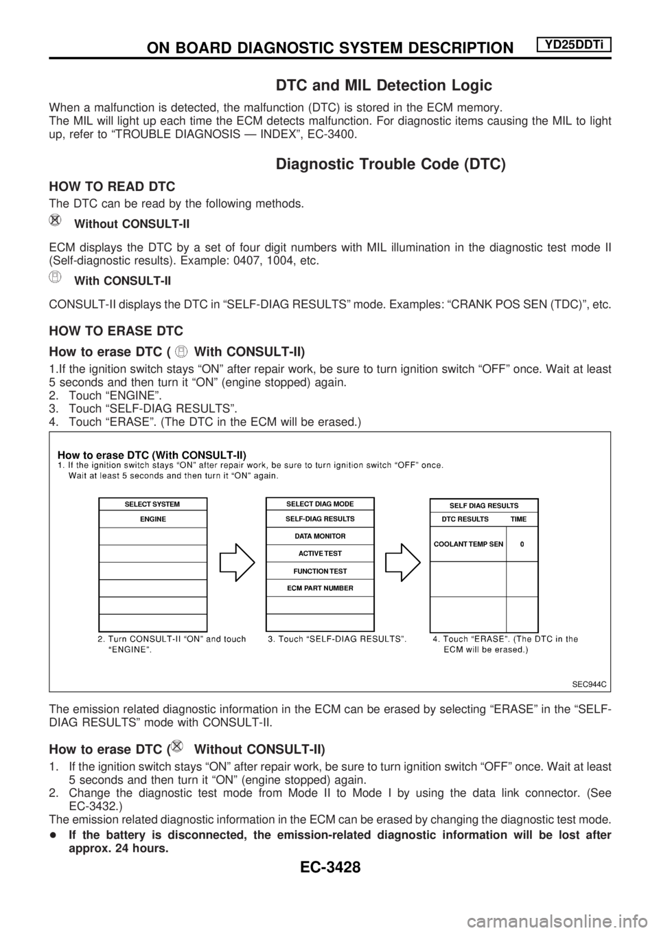 NISSAN PICK-UP 2001  Repair Manual DTC and MIL Detection Logic
When a malfunction is detected, the malfunction (DTC) is stored in the ECM memory.
The MIL will light up each time the ECM detects malfunction. For diagnostic items causing