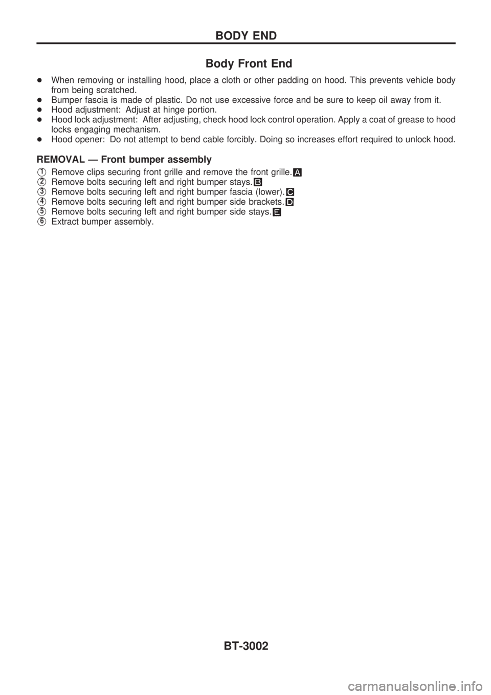 NISSAN PICK-UP 2001  Repair Manual Body Front End
+When removing or installing hood, place a cloth or other padding on hood. This prevents vehicle body
from being scratched.
+Bumper fascia is made of plastic. Do not use excessive force