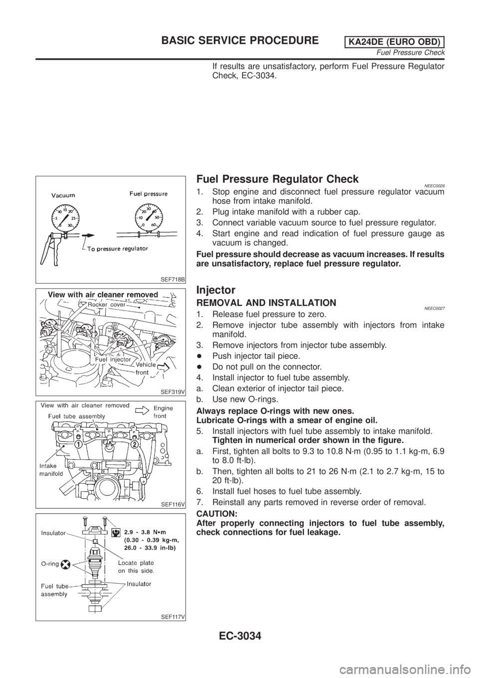 NISSAN PICK-UP 2001  Repair Manual If results are unsatisfactory, perform Fuel Pressure Regulator
Check, EC-3034.
SEF718B
Fuel Pressure Regulator CheckNEEC00261. Stop engine and disconnect fuel pressure regulator vacuum
hose from intak