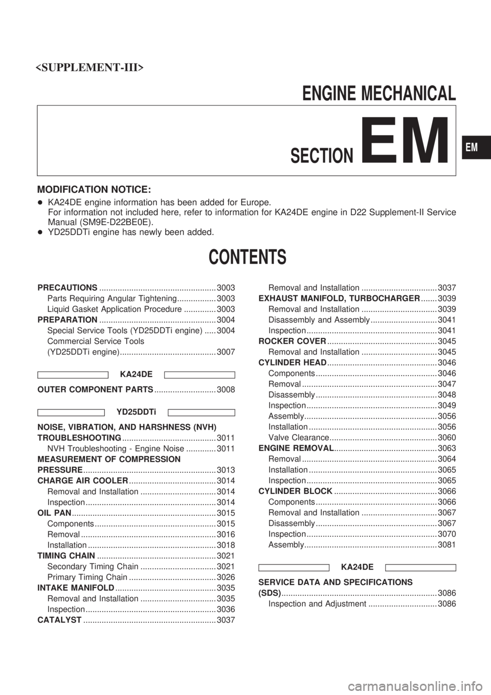 NISSAN PICK-UP 2001 Repair Manual ENGINE MECHANICAL
SECTION
EM
MODIFICATION NOTICE:
+KA24DE engine information has been added for Europe.
For information not included here, refer to information for KA24DE engine in D22 Supplement-II S NISSAN PICK-UP 2001 Repair Manual ENGINE MECHANICAL
SECTION
EM
MODIFICATION NOTICE:
+KA24DE engine information has been added for Europe.
For information not included here, refer to information for KA24DE engine in D22 Supplement-II S
