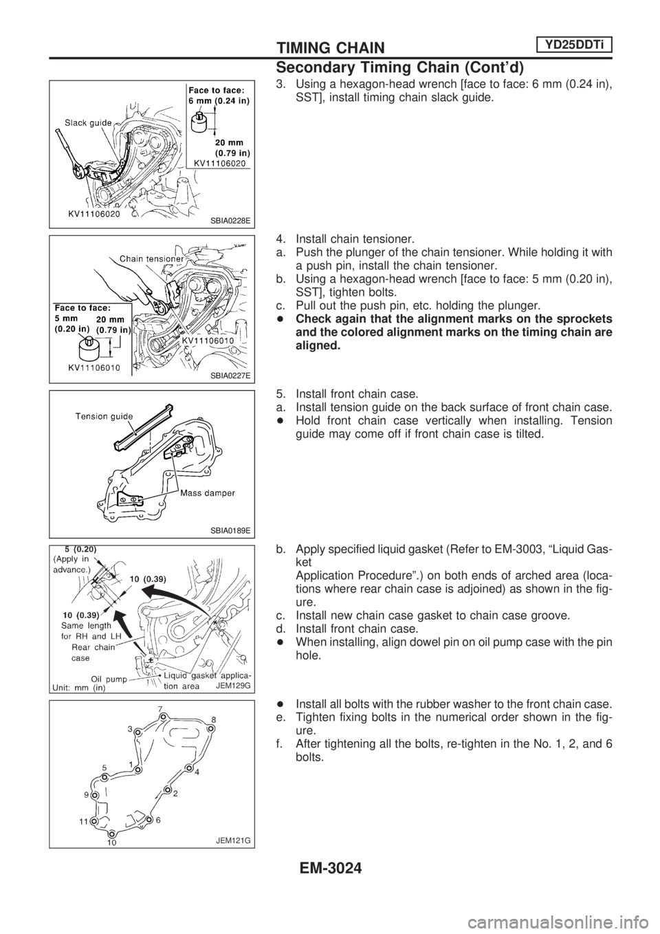 NISSAN PICK-UP 2001  Repair Manual 3. Using a hexagon-head wrench [face to face: 6 mm (0.24 in),
SST], install timing chain slack guide.
4. Install chain tensioner.
a. Push the plunger of the chain tensioner. While holding it with
a pu