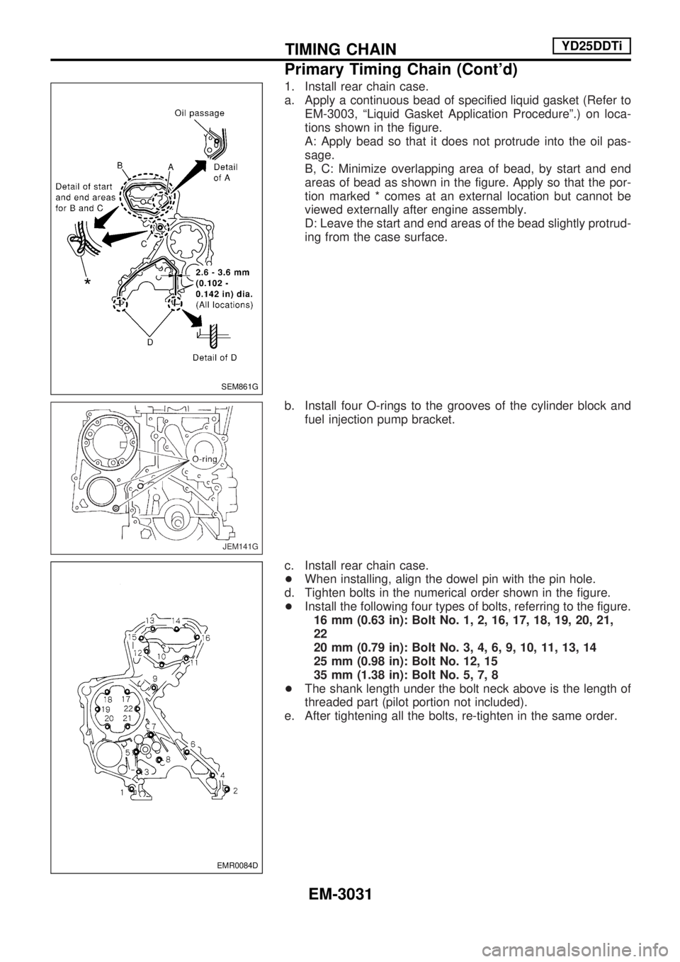 NISSAN PICK-UP 2001  Repair Manual 1. Install rear chain case.
a. Apply a continuous bead of specified liquid gasket (Refer to
EM-3003, ªLiquid Gasket Application Procedureº.) on loca-
tions shown in the figure.
A: Apply bead so that