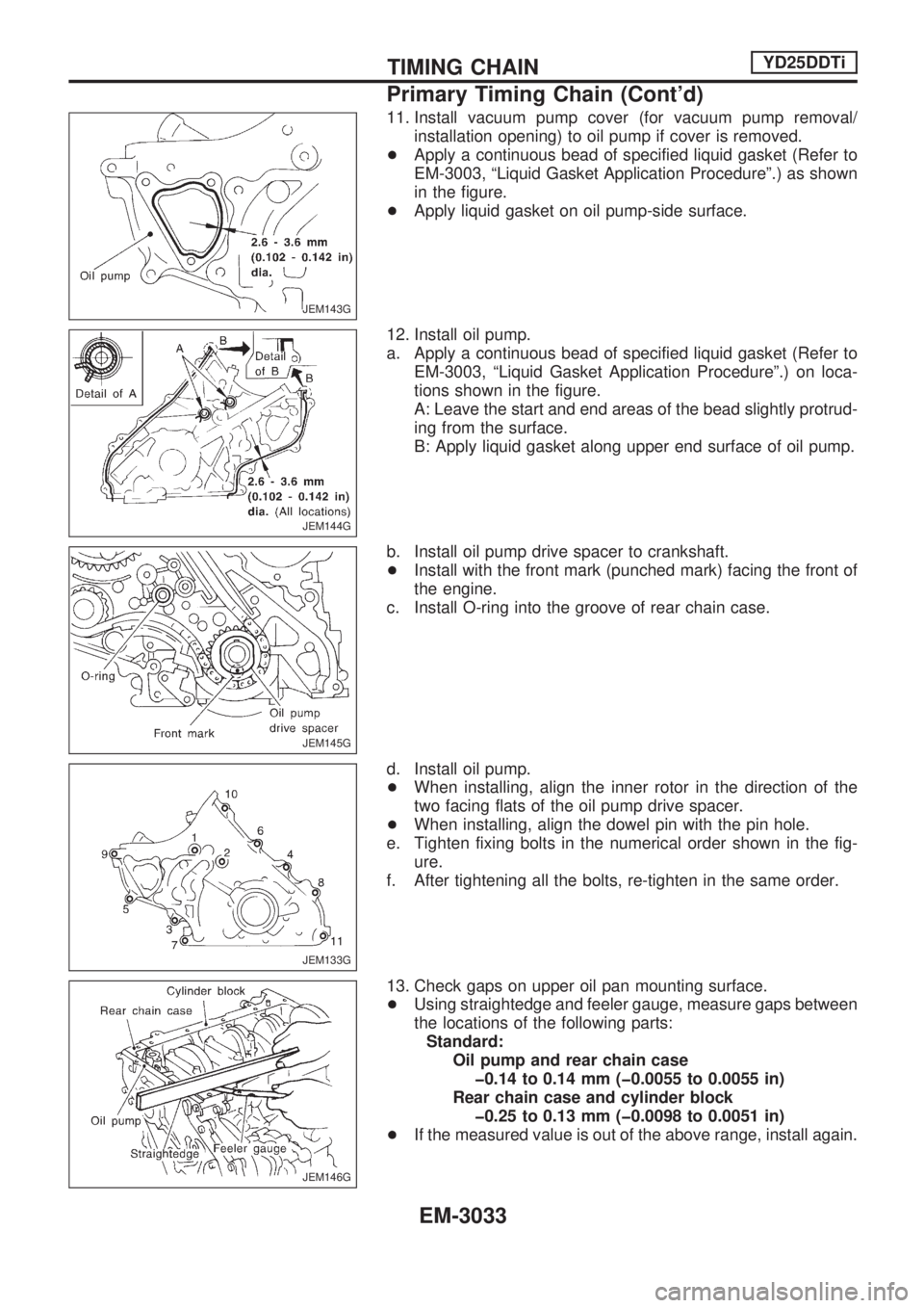 NISSAN PICK-UP 2001  Repair Manual 11. Install vacuum pump cover (for vacuum pump removal/
installation opening) to oil pump if cover is removed.
+Apply a continuous bead of specified liquid gasket (Refer to
EM-3003, ªLiquid Gasket Ap