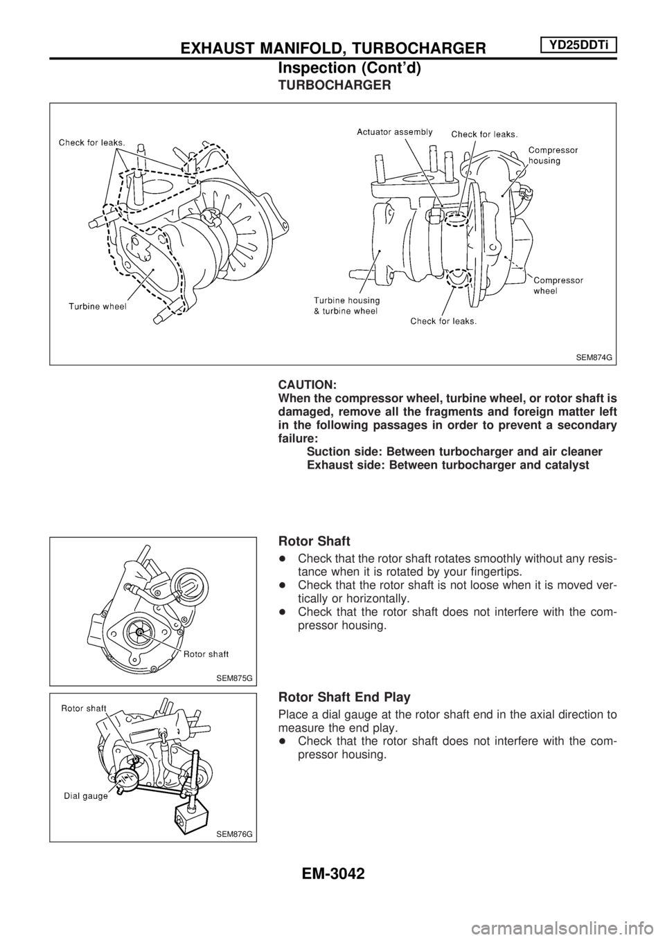 NISSAN PICK-UP 2001  Repair Manual TURBOCHARGER
CAUTION:
When the compressor wheel, turbine wheel, or rotor shaft is
damaged, remove all the fragments and foreign matter left
in the following passages in order to prevent a secondary
fa