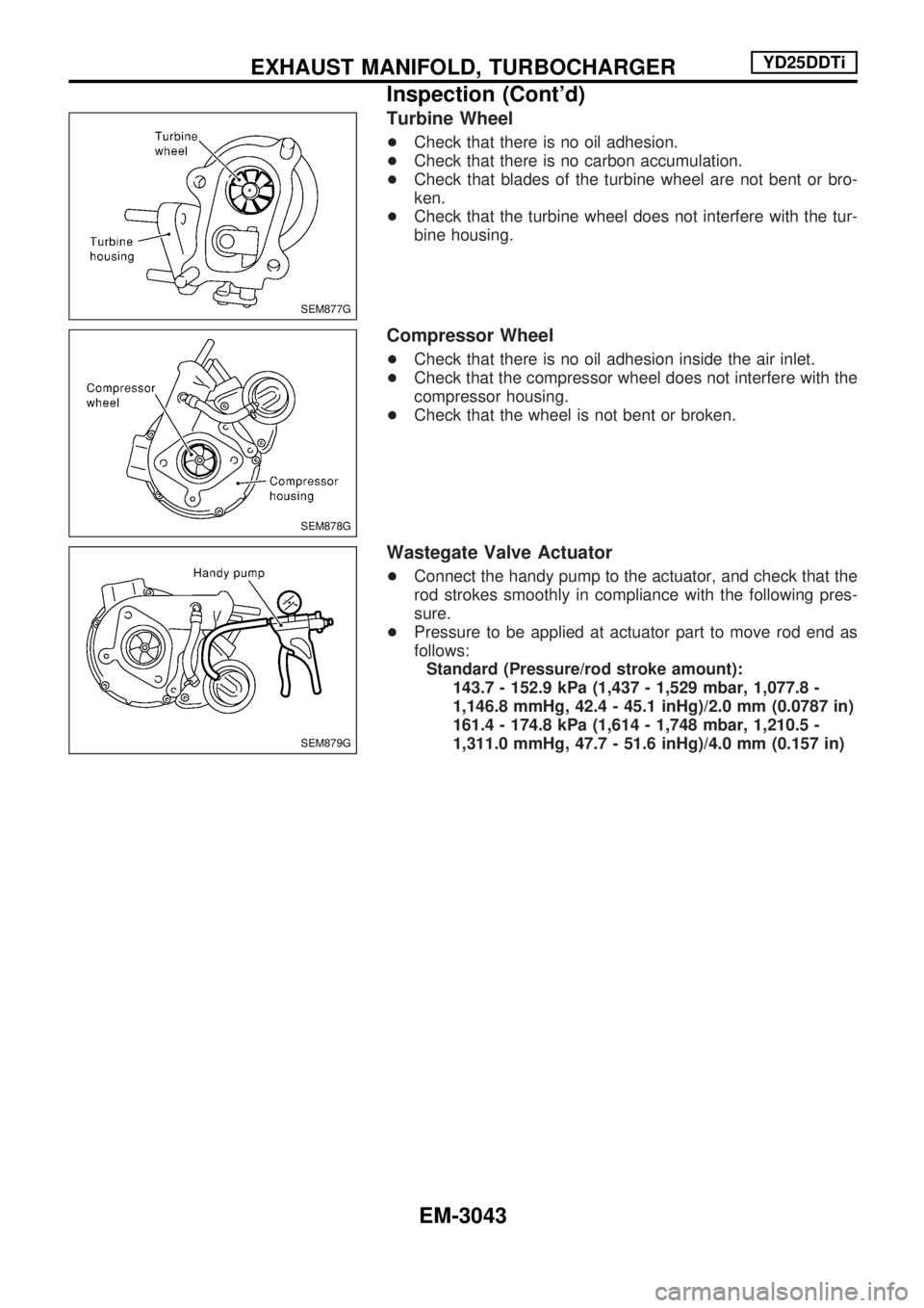 NISSAN PICK-UP 2001  Repair Manual Turbine Wheel
+Check that there is no oil adhesion.
+Check that there is no carbon accumulation.
+Check that blades of the turbine wheel are not bent or bro-
ken.
+Check that the turbine wheel does no