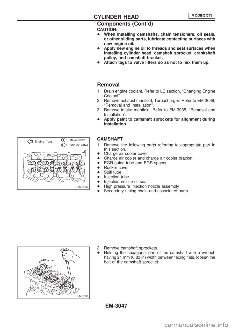 NISSAN PICK-UP 2001 Repair Manual CAUTION:
+When installing camshafts, chain tensioners, oil seals,
or other sliding parts, lubricate contacting surfaces with
new engine oil.
+Apply new engine oil to threads and seat surfaces when
ins NISSAN PICK-UP 2001 Repair Manual CAUTION:
+When installing camshafts, chain tensioners, oil seals,
or other sliding parts, lubricate contacting surfaces with
new engine oil.
+Apply new engine oil to threads and seat surfaces when
ins