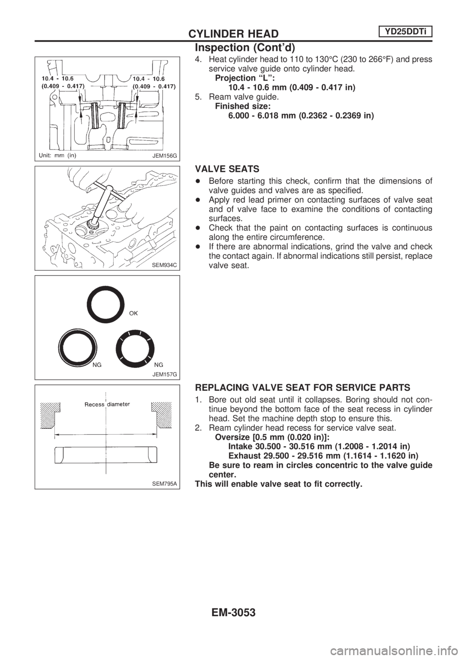 NISSAN PICK-UP 2001 Repair Manual 4. Heat cylinder head to 110 to 130ÉC (230 to 266ÉF) and press
service valve guide onto cylinder head.
Projection ªLº:
10.4 - 10.6 mm (0.409 - 0.417 in)
5. Ream valve guide.
Finished size:
6.000 - NISSAN PICK-UP 2001 Repair Manual 4. Heat cylinder head to 110 to 130ÉC (230 to 266ÉF) and press
service valve guide onto cylinder head.
Projection ªLº:
10.4 - 10.6 mm (0.409 - 0.417 in)
5. Ream valve guide.
Finished size:
6.000 -