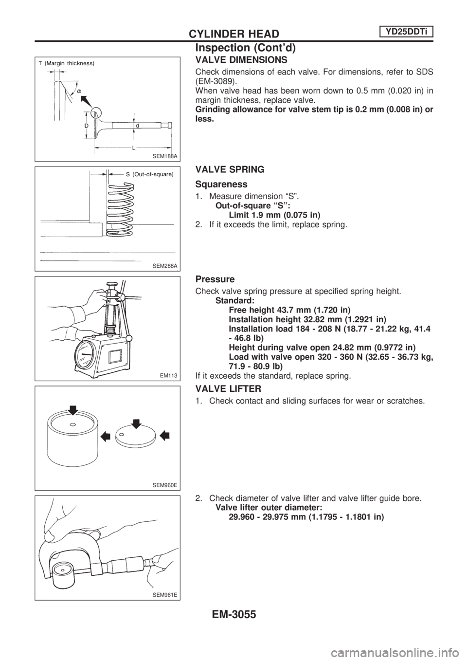 NISSAN PICK-UP 2001  Repair Manual VALVE DIMENSIONS
Check dimensions of each valve. For dimensions, refer to SDS
(EM-3089).
When valve head has been worn down to 0.5 mm (0.020 in) in
margin thickness, replace valve.
Grinding allowance 