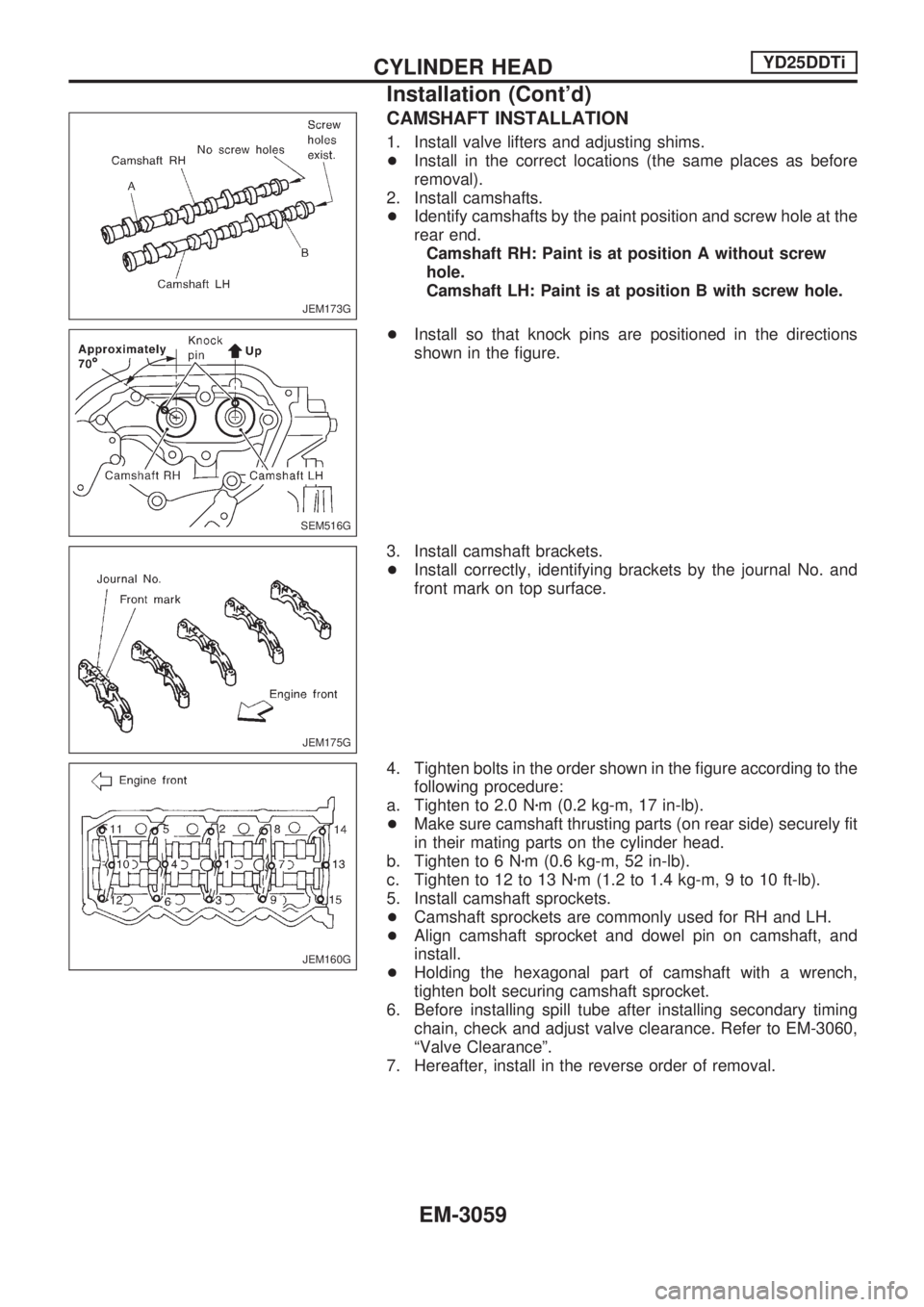 NISSAN PICK-UP 2001  Repair Manual CAMSHAFT INSTALLATION
1. Install valve lifters and adjusting shims.
+Install in the correct locations (the same places as before
removal).
2. Install camshafts.
+Identify camshafts by the paint positi