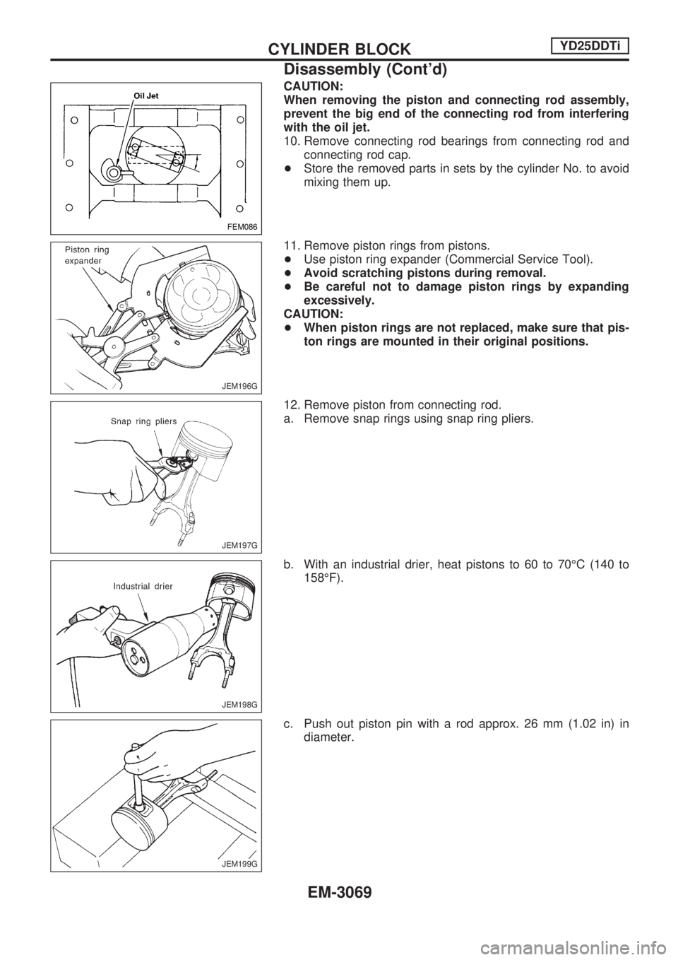 NISSAN PICK-UP 2001  Repair Manual CAUTION:
When removing the piston and connecting rod assembly,
prevent the big end of the connecting rod from interfering
with the oil jet.
10. Remove connecting rod bearings from connecting rod and
c