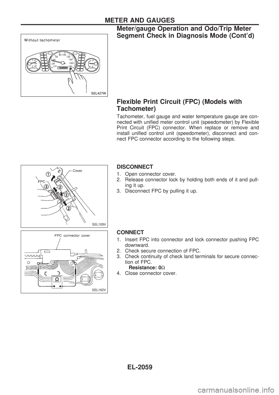 NISSAN PICK-UP 1999  Repair Manual Flexible Print Circuit (FPC) (Models with
Tachometer)
Tachometer, fuel gauge and water temperature gauge are con-
nected with unified meter control unit (speedometer) by Flexible
Print Circuit (FPC) c
